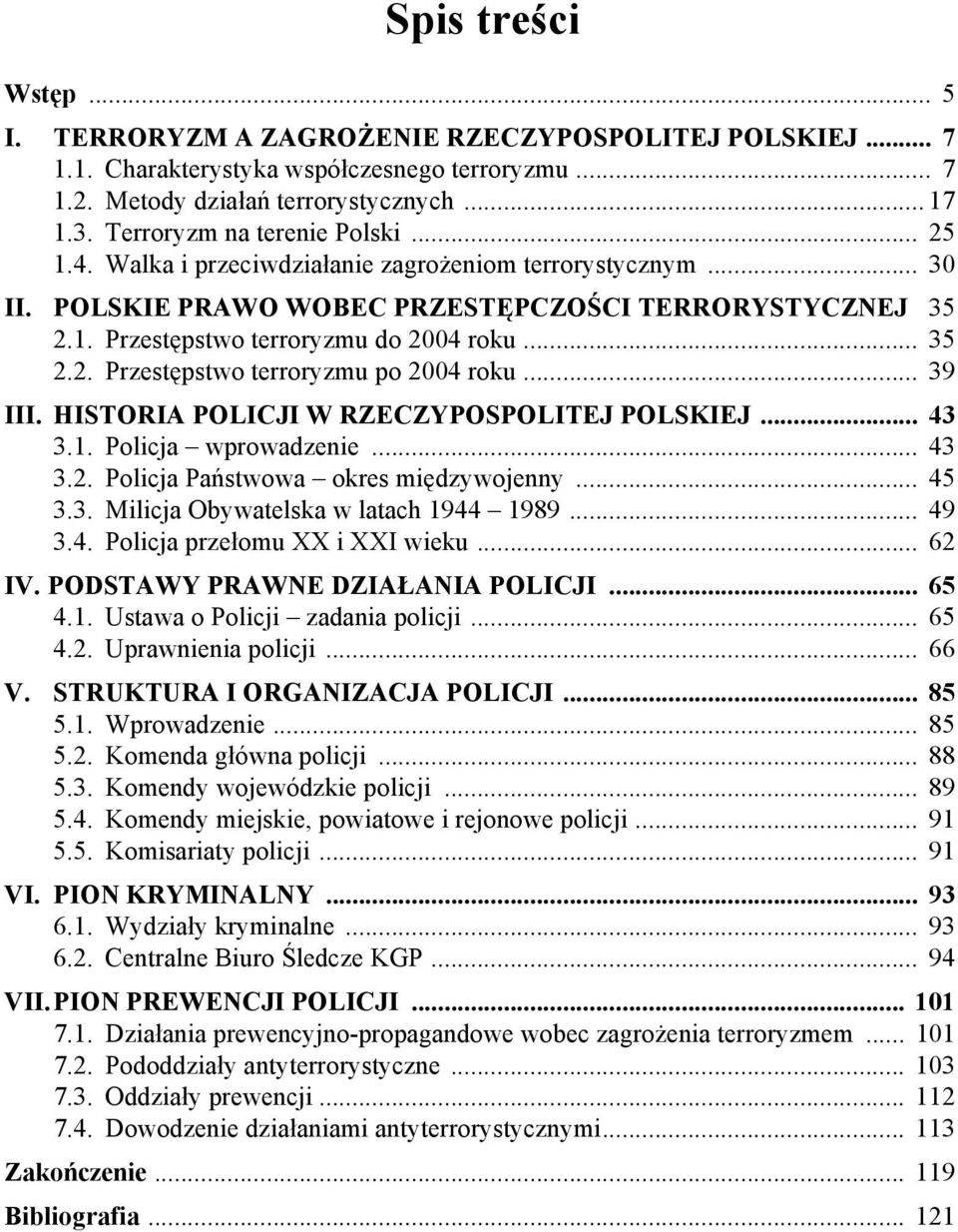 .. 35 2.2. Przestępstwo terroryzmu po 2004 roku... 39 III. HISTORIA POLICJI W RZECZYPOSPOLITEJ POLSKIEJ... 43 3.1. Policja wprowadzenie... 43 3.2. Policja Państwowa okres międzywojenny... 45 3.3. Milicja Obywatelska w latach 1944 1989.