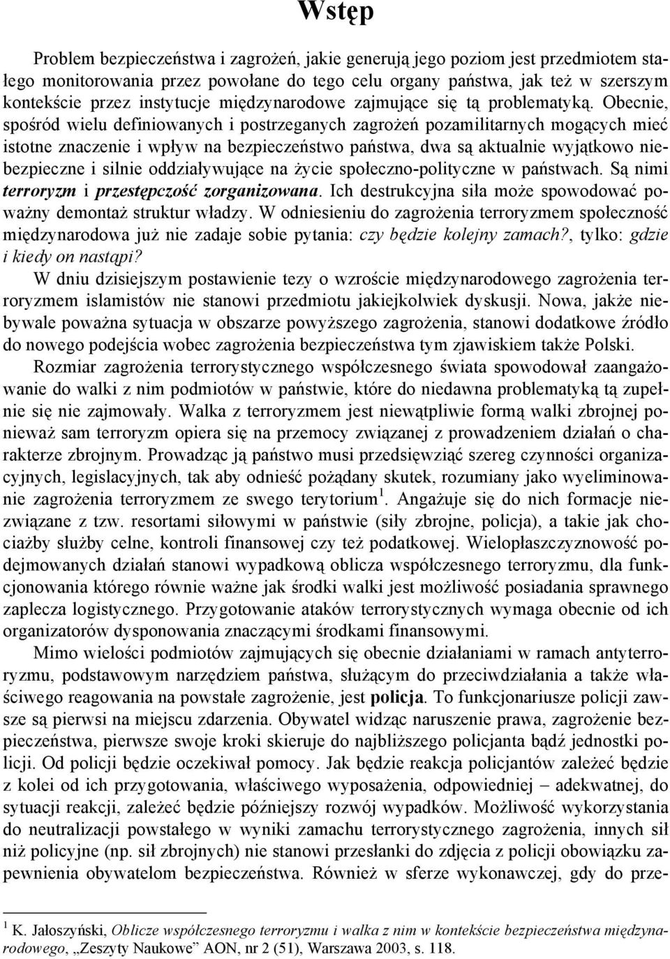 Obecnie, spośród wielu definiowanych i postrzeganych zagrożeń pozamilitarnych mogących mieć istotne znaczenie i wpływ na bezpieczeństwo państwa, dwa są aktualnie wyjątkowo niebezpieczne i silnie