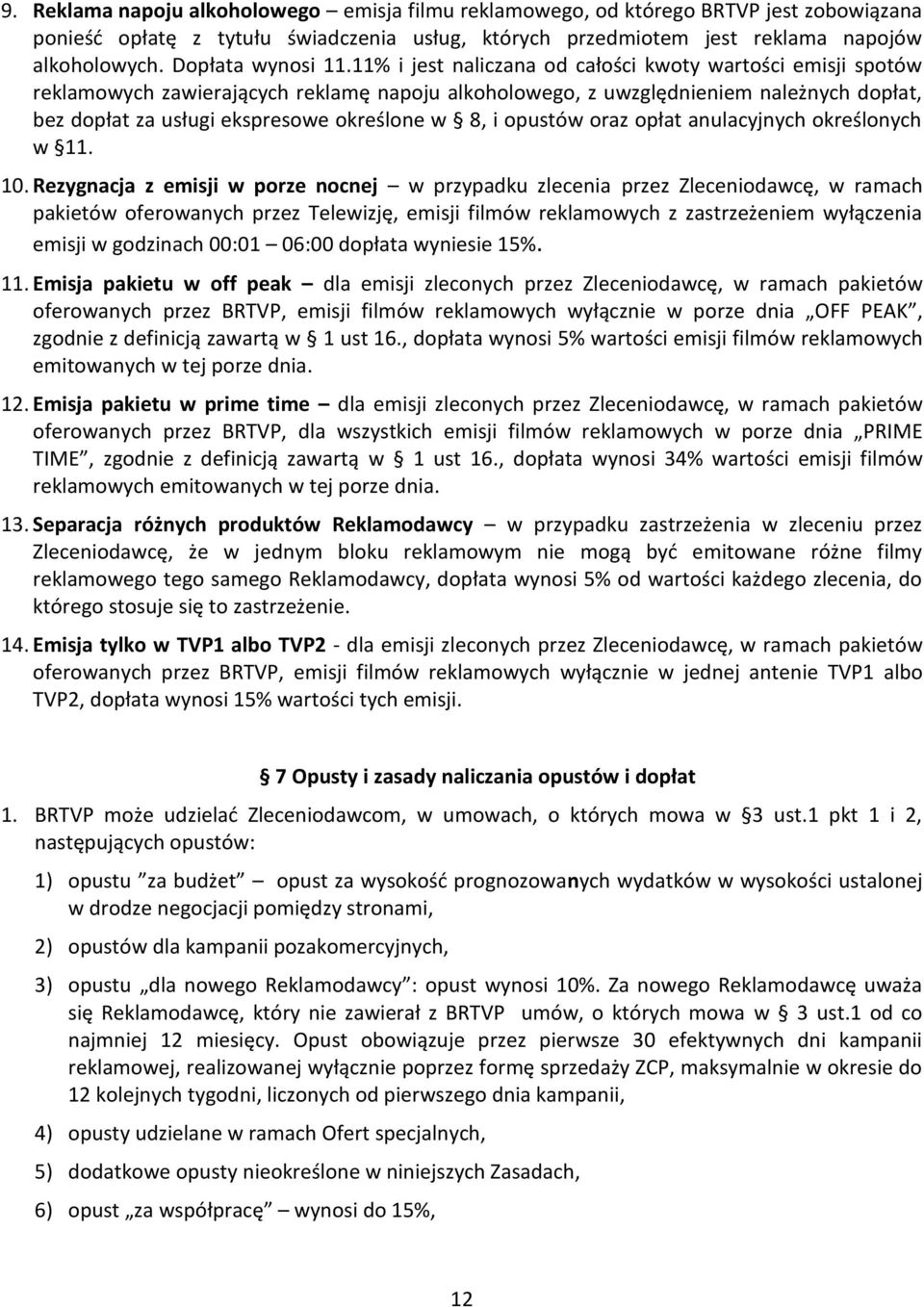 11% i jest naliczana od całości kwoty wartości emisji spotów reklamowych zawierających reklamę napoju alkoholowego, z uwzględnieniem należnych dopłat, bez dopłat za usługi ekspresowe określone w 8, i