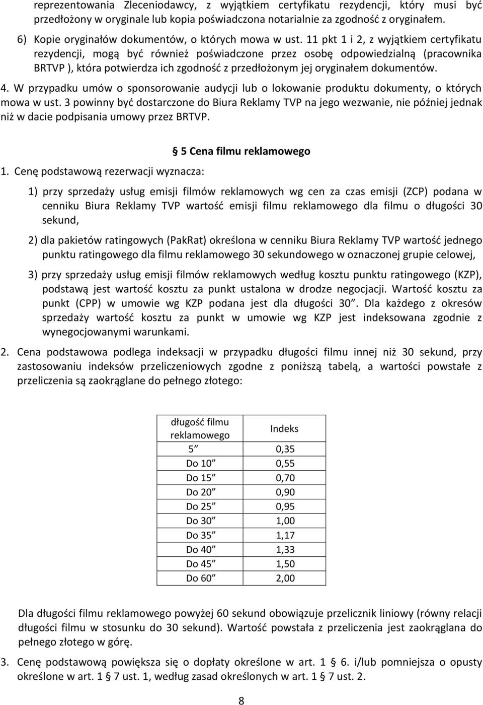 11 pkt 1 i 2, z wyjątkiem certyfikatu rezydencji, mogą być również poświadczone przez osobę odpowiedzialną (pracownika BRTVP ), która potwierdza ich zgodność z przedłożonym jej oryginałem dokumentów.