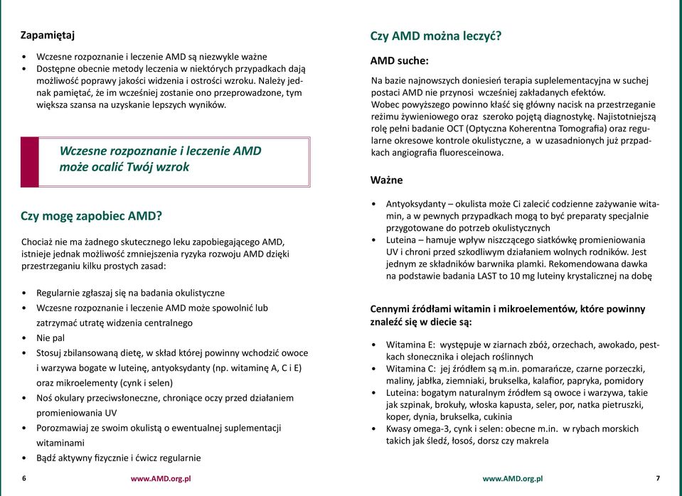 Chociaż nie ma żadnego skutecznego leku zapobiegającego AMD, istnieje jednak możliwość zmniejszenia ryzyka rozwoju AMD dzięki przestrzeganiu kilku prostych zasad: Regularnie zgłaszaj się na badania
