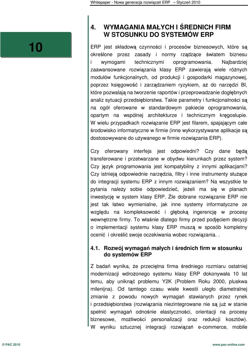 Najbardziej zaawansowane rozwiązania klasy ERP zawierają wiele różnych modułów funkcjonalnych, od produkcji i gospodarki magazynowej, poprzez księgowość i zarządzaniem ryzykiem, aż do narzędzi BI,