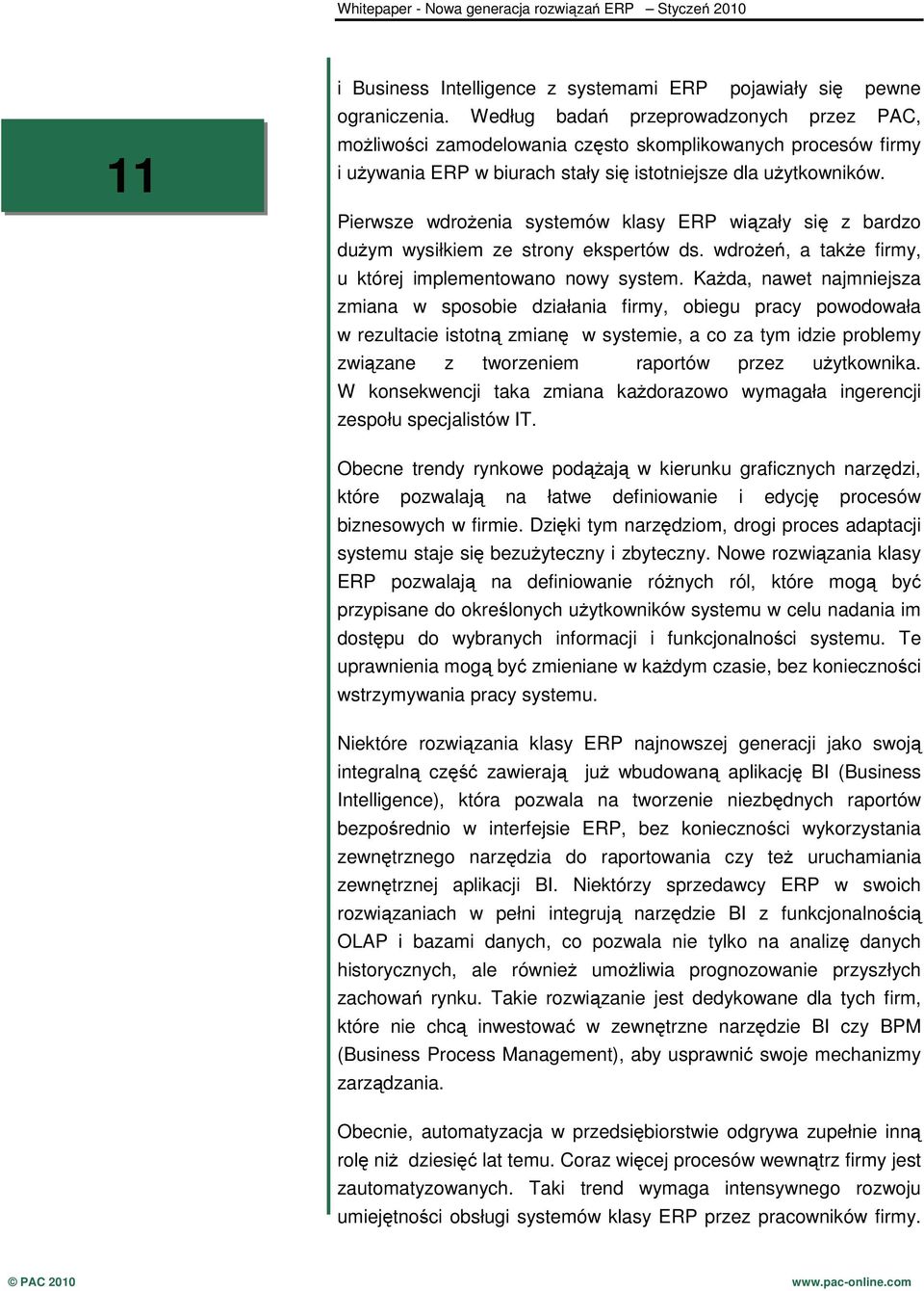 Pierwsze wdrożenia systemów klasy ERP wiązały się z bardzo dużym wysiłkiem ze strony ekspertów ds. wdrożeń, a także firmy, u której implementowano nowy system.