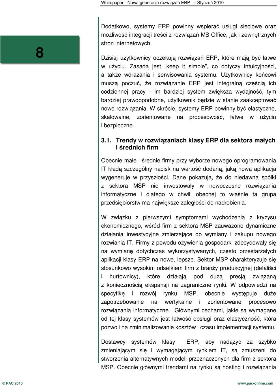 Użytkownicy końcowi muszą poczuć, że rozwiązanie ERP jest integralną częścią ich codziennej pracy - im bardziej system zwiększa wydajność, tym bardziej prawdopodobne, użytkownik będzie w stanie