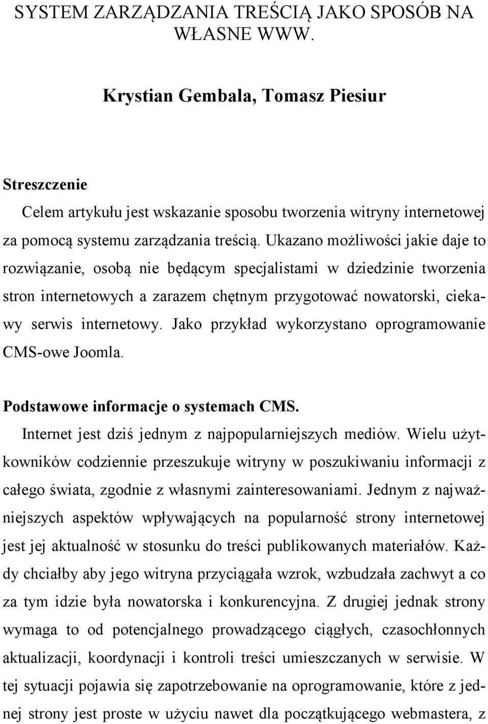 Ukazano możliwości jakie daje to rozwiązanie, osobą nie będącym specjalistami w dziedzinie tworzenia stron internetowych a zarazem chętnym przygotować nowatorski, ciekawy serwis internetowy.