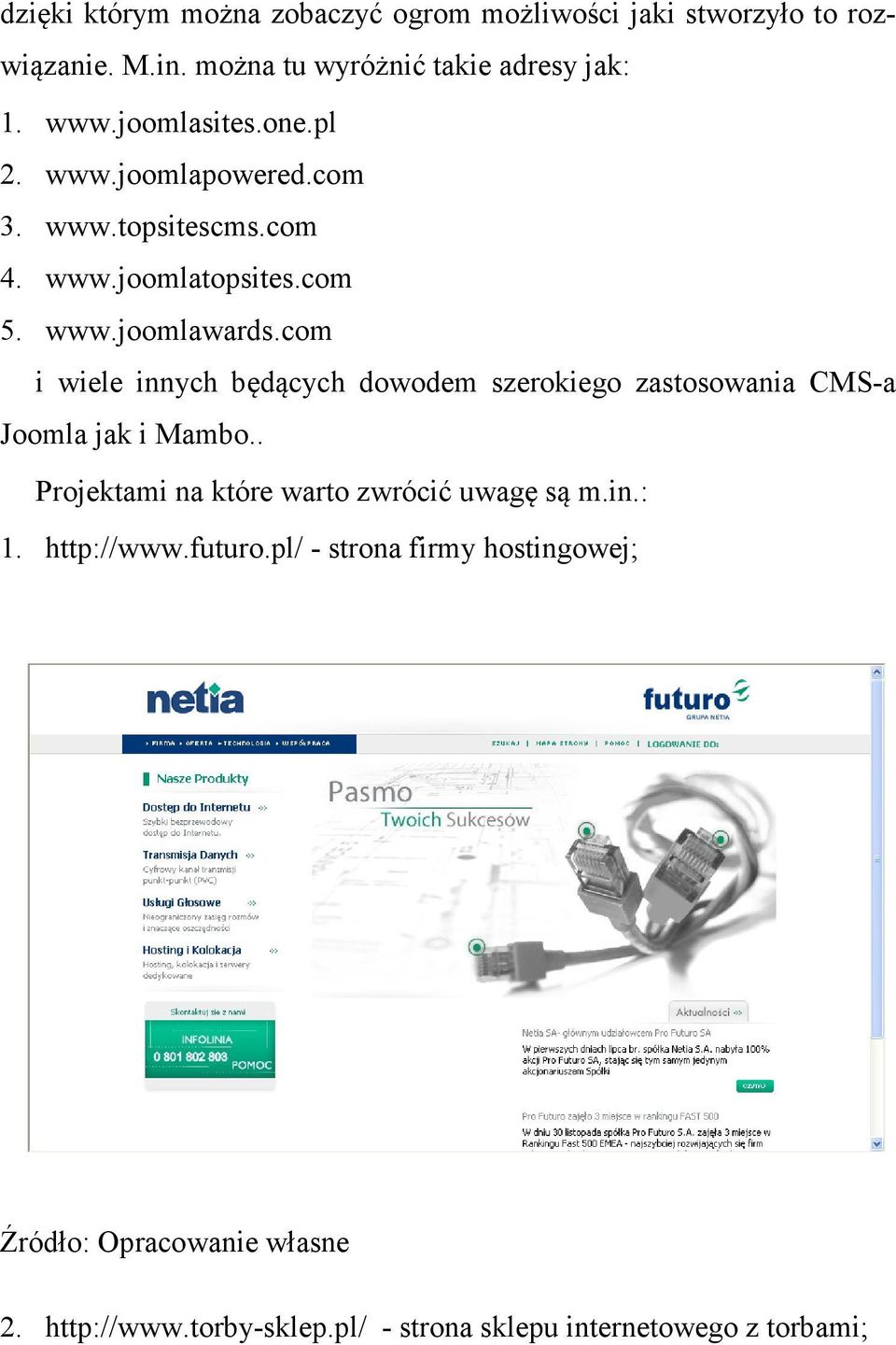 com i wiele innych będących dowodem szerokiego zastosowania CMS-a Joomla jak i Mambo.. Projektami na które warto zwrócić uwagę są m.