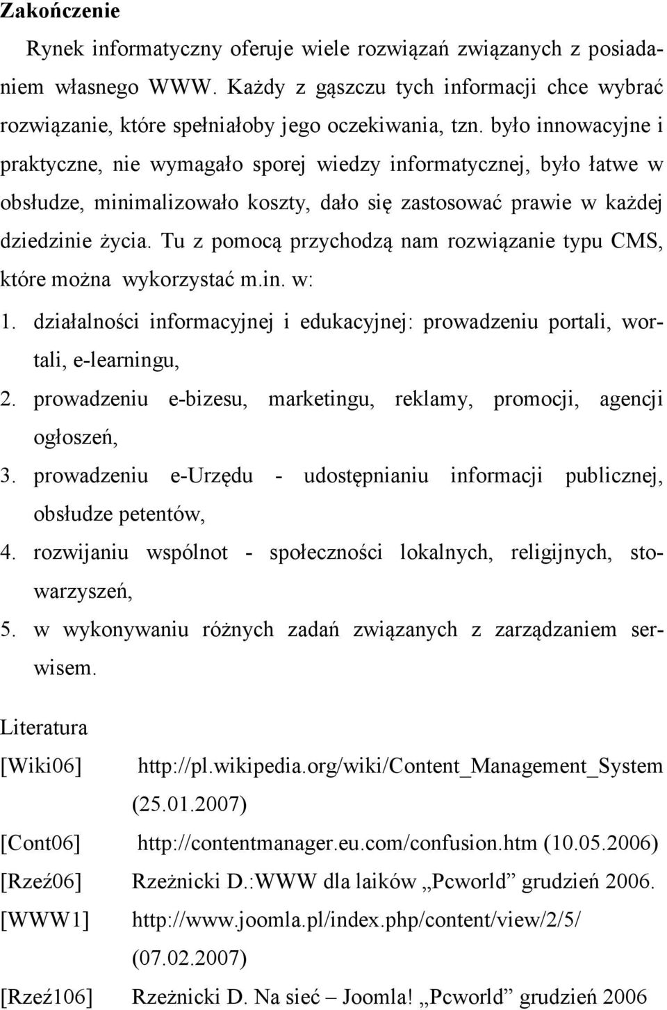 Tu z pomocą przychodzą nam rozwiązanie typu CMS, które można wykorzystać m.in. w: 1. działalności informacyjnej i edukacyjnej: prowadzeniu portali, wortali, e-learningu, 2.