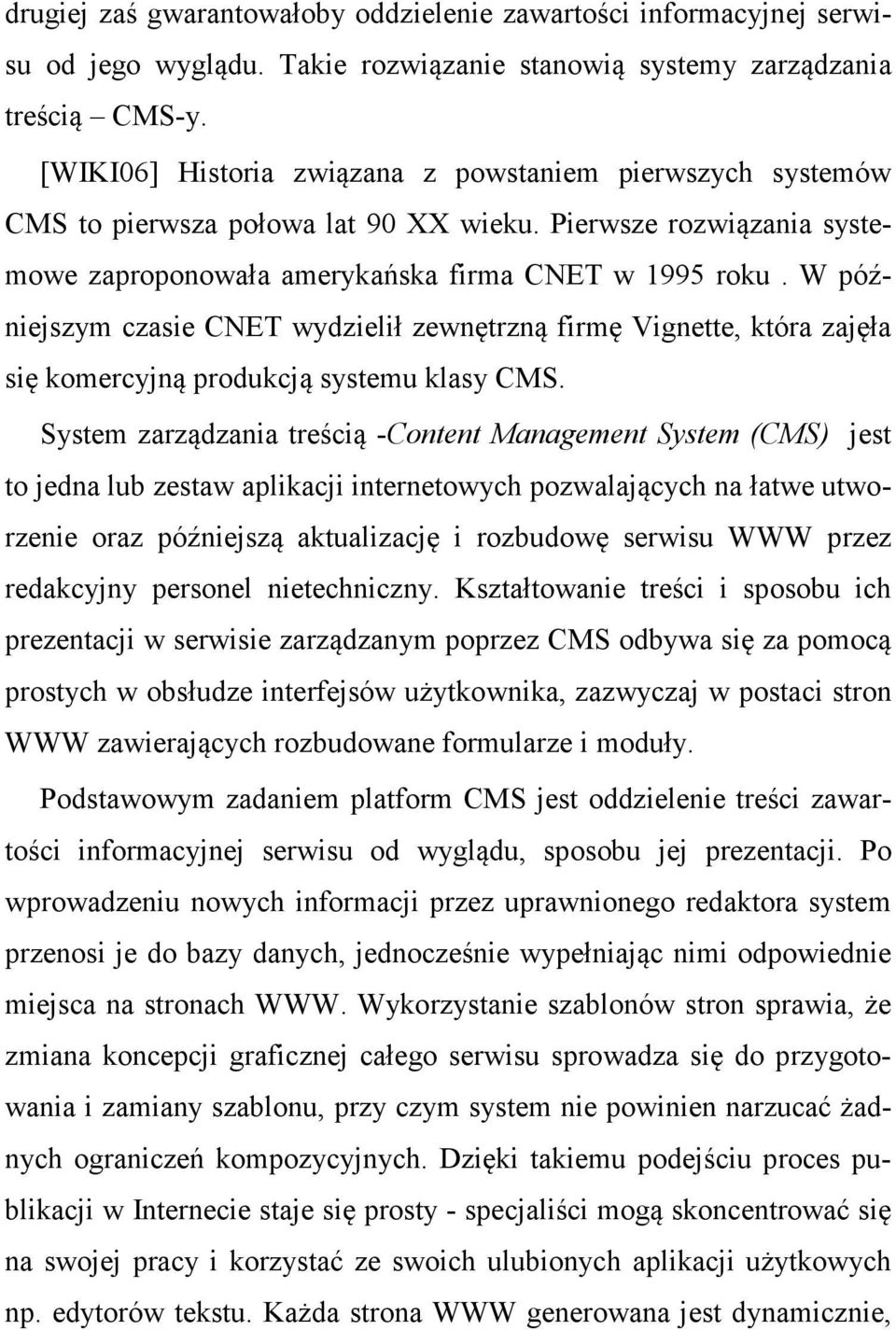 W późniejszym czasie CNET wydzielił zewnętrzną firmę Vignette, która zajęła się komercyjną produkcją systemu klasy CMS.
