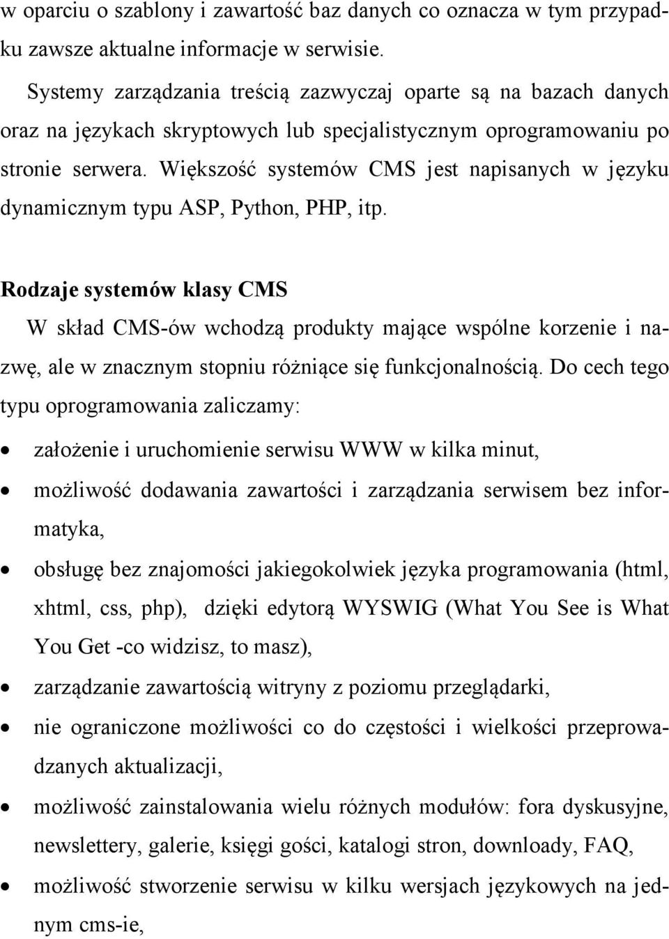 Większość systemów CMS jest napisanych w języku dynamicznym typu ASP, Python, PHP, itp.