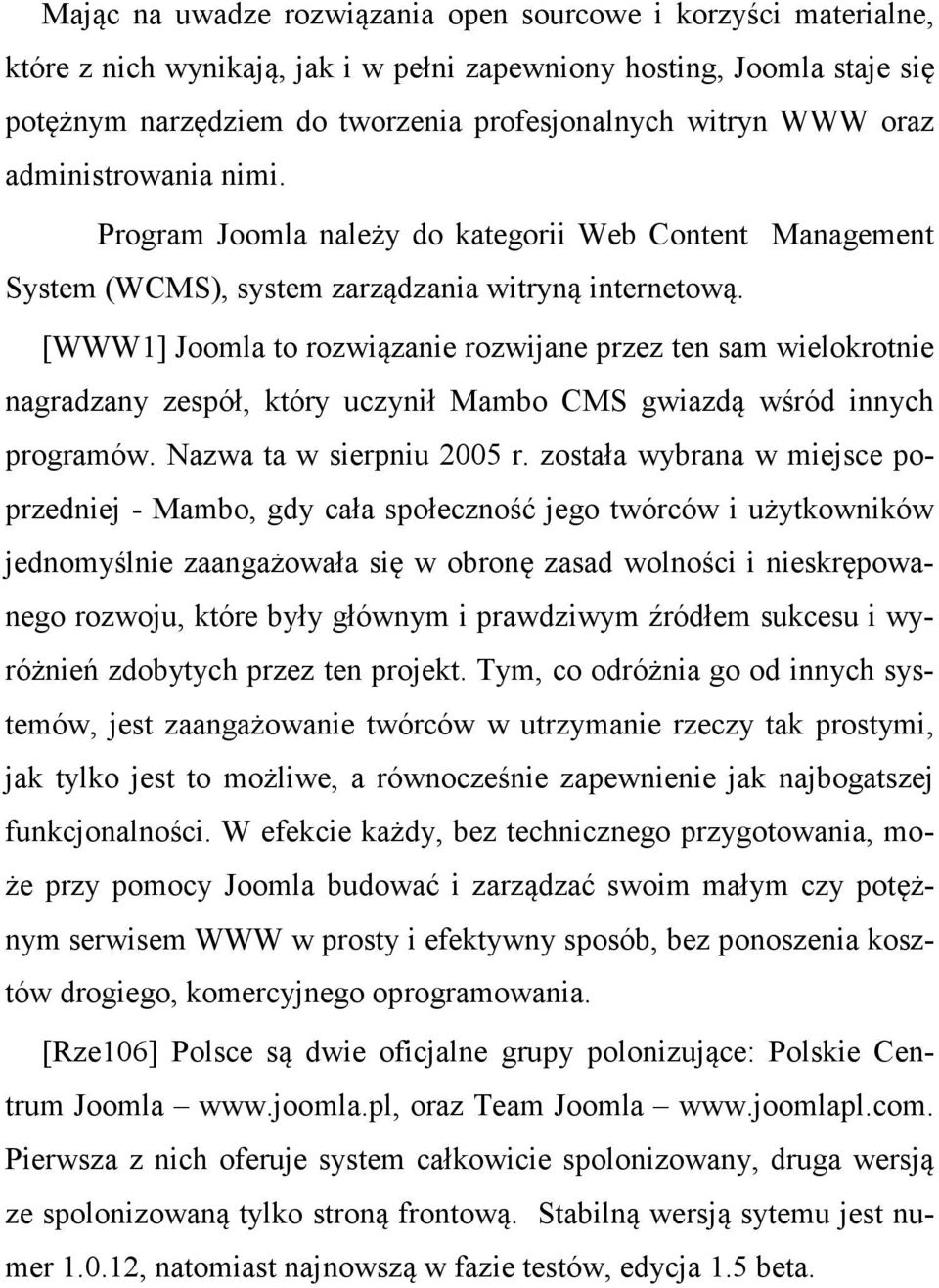 [WWW1] Joomla to rozwiązanie rozwijane przez ten sam wielokrotnie nagradzany zespół, który uczynił Mambo CMS gwiazdą wśród innych programów. Nazwa ta w sierpniu 2005 r.