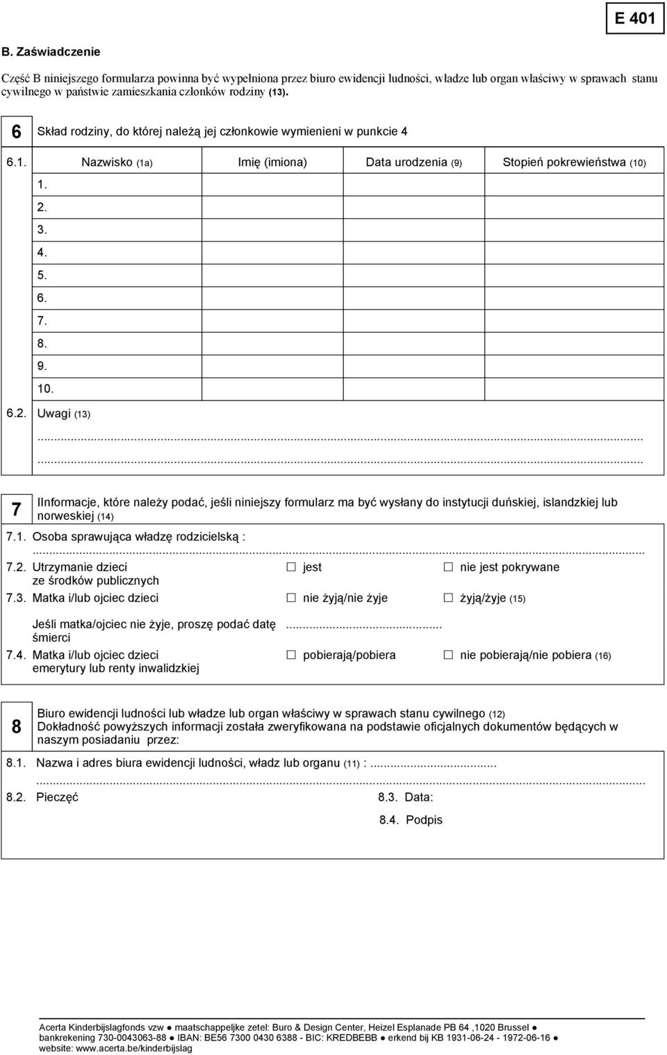 ... 7 IInformacje, które należy podać, jeśli niniejszy formularz ma być wysłany do instytucji duńskiej, islandzkiej lub norweskiej (14) 7.1. Osoba sprawująca władzę rodzicielską :... 7.2.