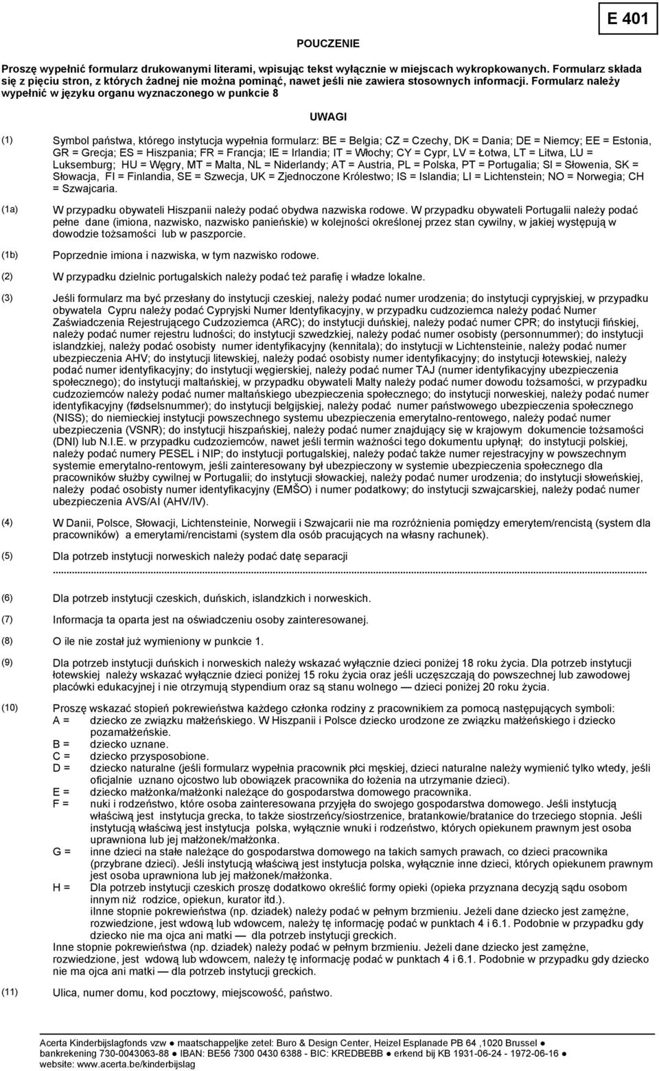 Formularz należy wypełnić w języku organu wyznaczonego w punkcie 8 UWAGI (1) Symbol państwa, którego instytucja wypełnia formularz: BE = Belgia; CZ = Czechy, DK = Dania; DE = Niemcy; EE = Estonia, GR