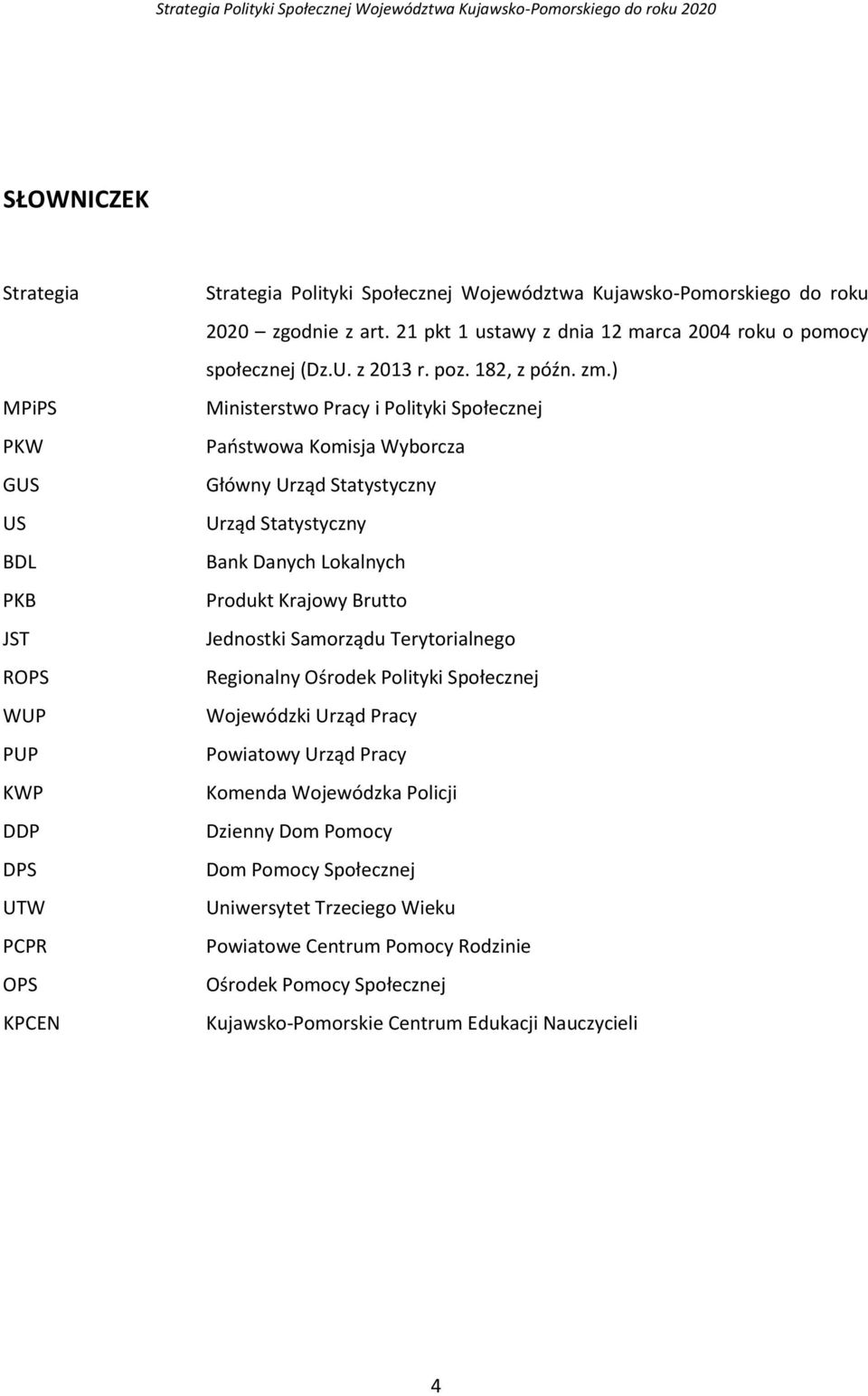 ) Ministerstwo Pracy i Polityki Społecznej Państwowa Komisja Wyborcza Główny Urząd Statystyczny Urząd Statystyczny Bank Danych Lokalnych Produkt Krajowy Brutto Jednostki Samorządu