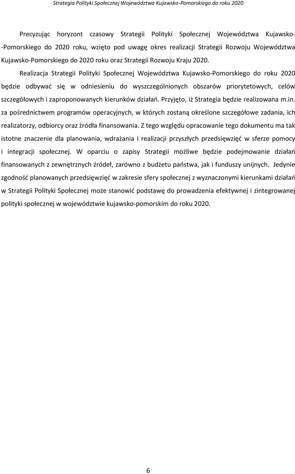 Realizacja Strategii Polityki Społecznej Województwa Kujawsko-Pomorskiego do roku 2020 będzie odbywać się w odniesieniu do wyszczególnionych obszarów priorytetowych, celów szczegółowych i