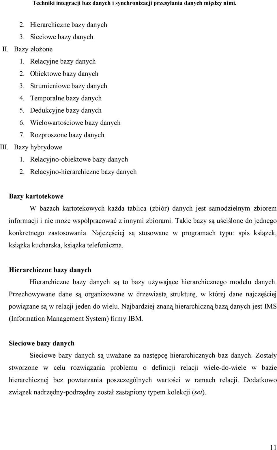 Relacyjno-hierarchiczne bazy danych Bazy kartotekowe W bazach kartotekowych kaŝda tablica (zbiór) danych jest samodzielnym zbiorem informacji i nie moŝe współpracować z innymi zbiorami.