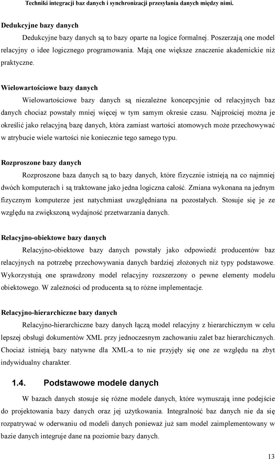 Wielowartościowe bazy danych Wielowartościowe bazy danych są niezaleŝne koncepcyjnie od relacyjnych baz danych chociaŝ powstały mniej więcej w tym samym okresie czasu.