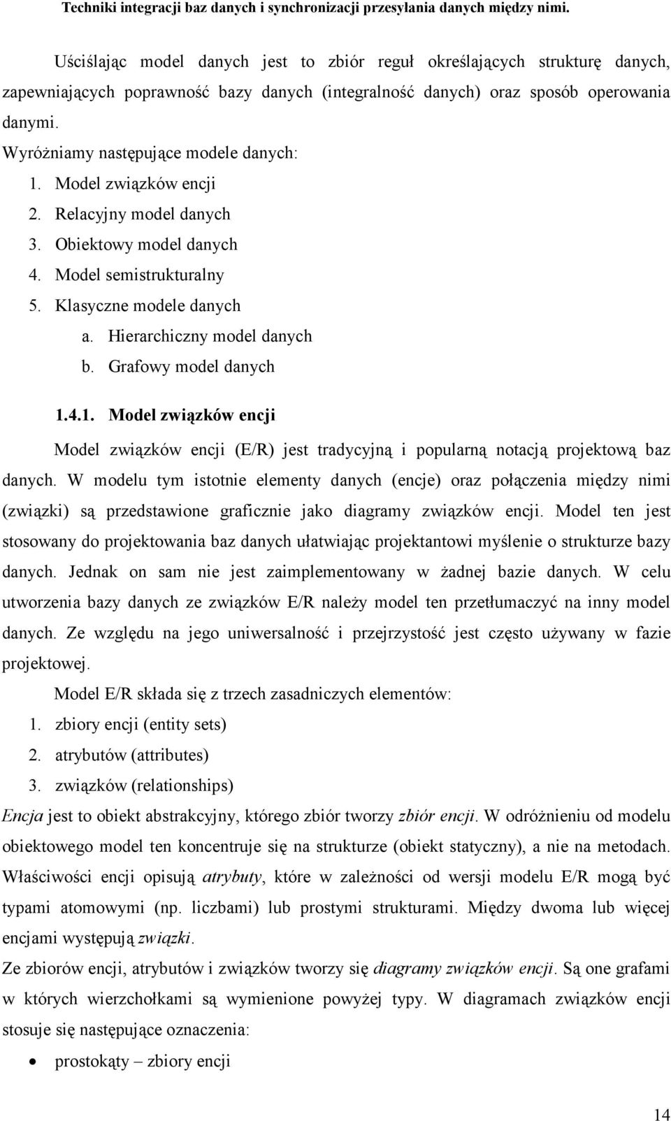 Grafowy model danych 1.4.1. Model związków encji Model związków encji (E/R) jest tradycyjną i popularną notacją projektową baz danych.