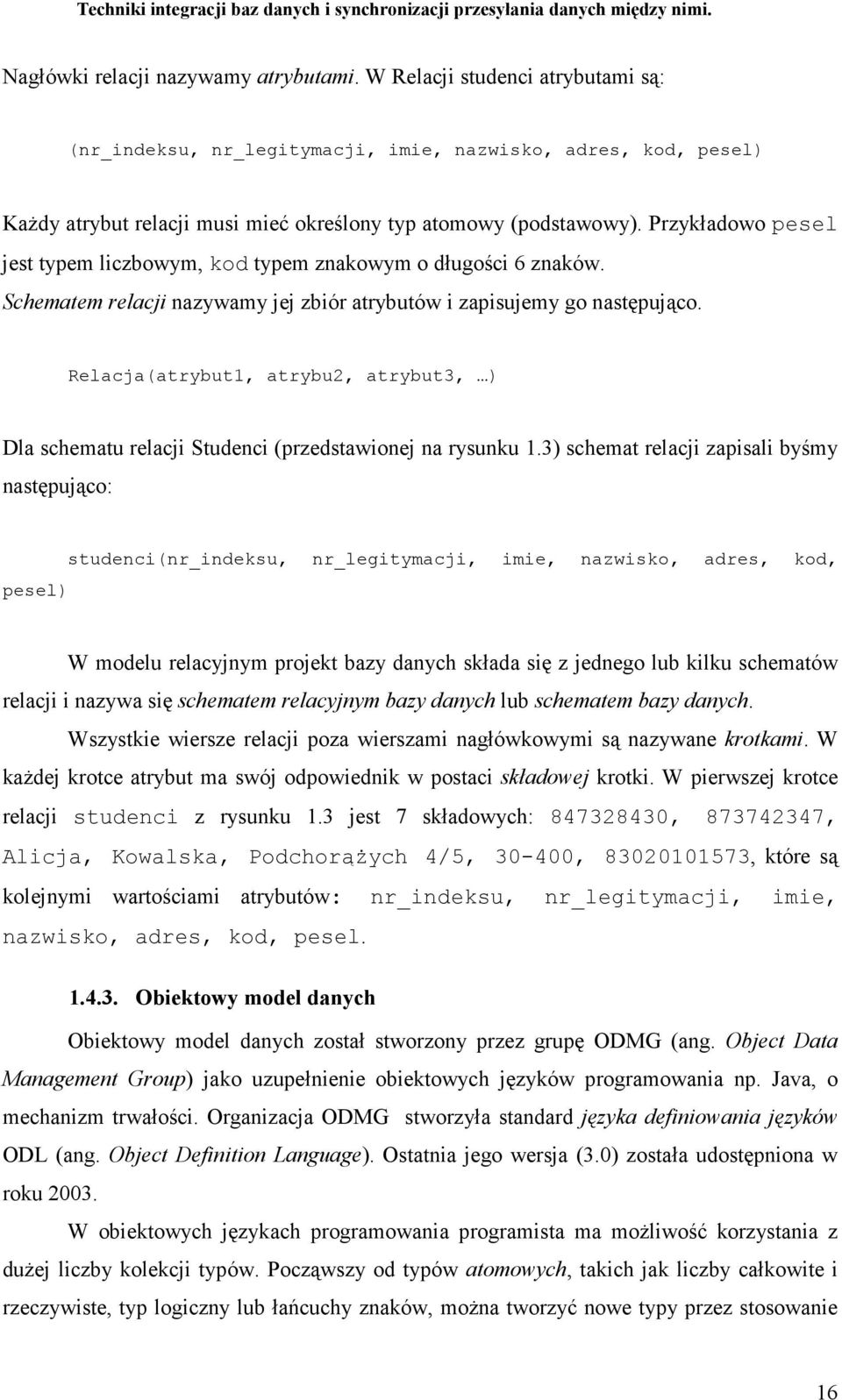 Przykładowo pesel jest typem liczbowym, kod typem znakowym o długości 6 znaków. Schematem relacji nazywamy jej zbiór atrybutów i zapisujemy go następująco.