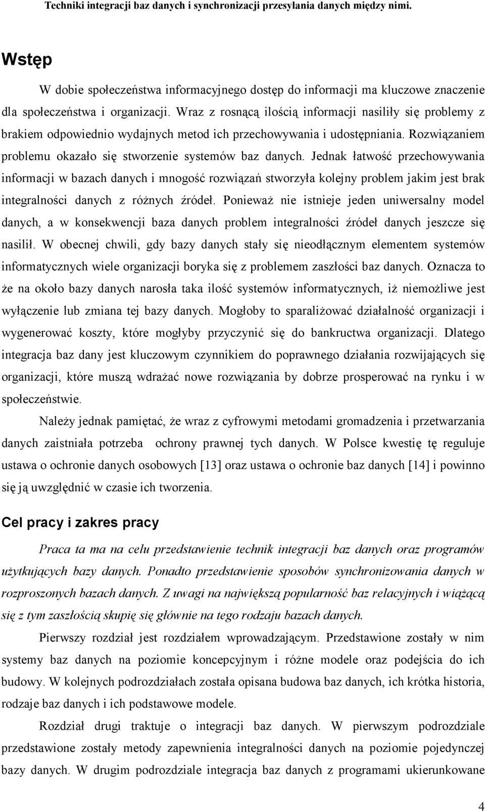 Jednak łatwość przechowywania informacji w bazach danych i mnogość rozwiązań stworzyła kolejny problem jakim jest brak integralności danych z róŝnych źródeł.