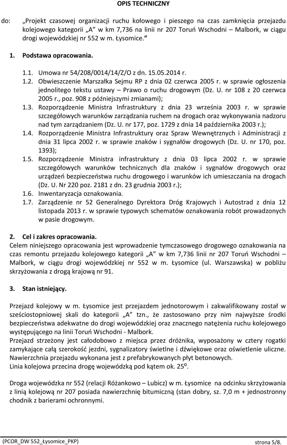 w sprawie ogłoszenia jednolitego tekstu ustawy Prawo o ruchu drogowym (Dz. U. nr 108 z 20 czerwca 2005 r., poz. 908 z późniejszymi zmianami); 1.3.