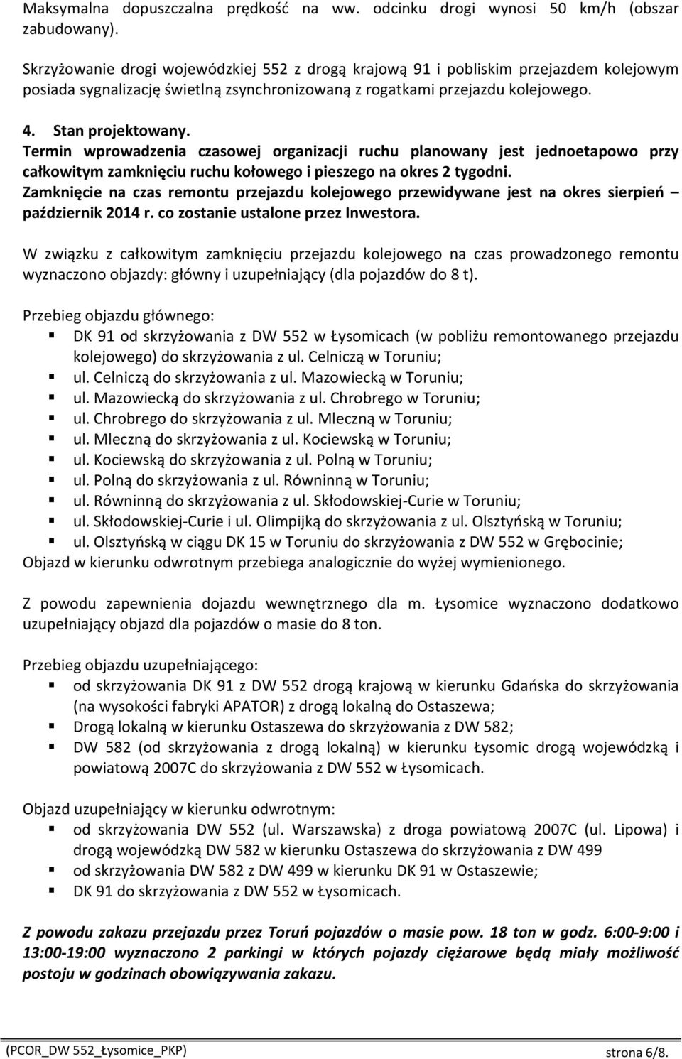 Termin wprowadzenia czasowej organizacji ruchu planowany jest jednoetapowo przy całkowitym zamknięciu ruchu kołowego i pieszego na okres 2 tygodni.