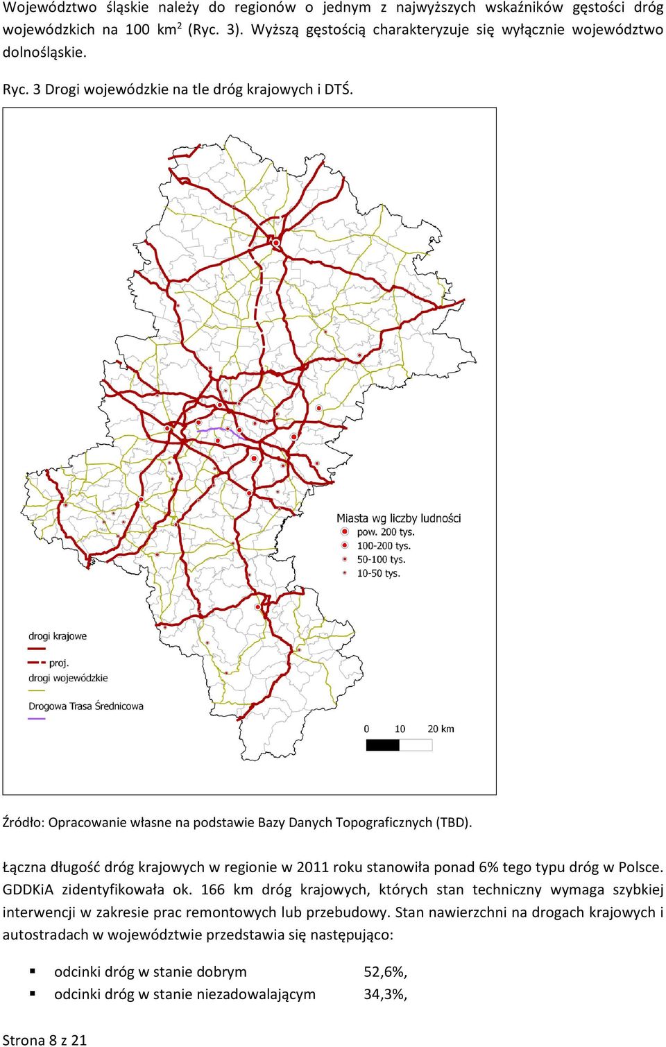 Łączna długość dróg krajowych w regionie w 2011 roku stanowiła ponad 6% tego typu dróg w Polsce. GDDKiA zidentyfikowała ok.