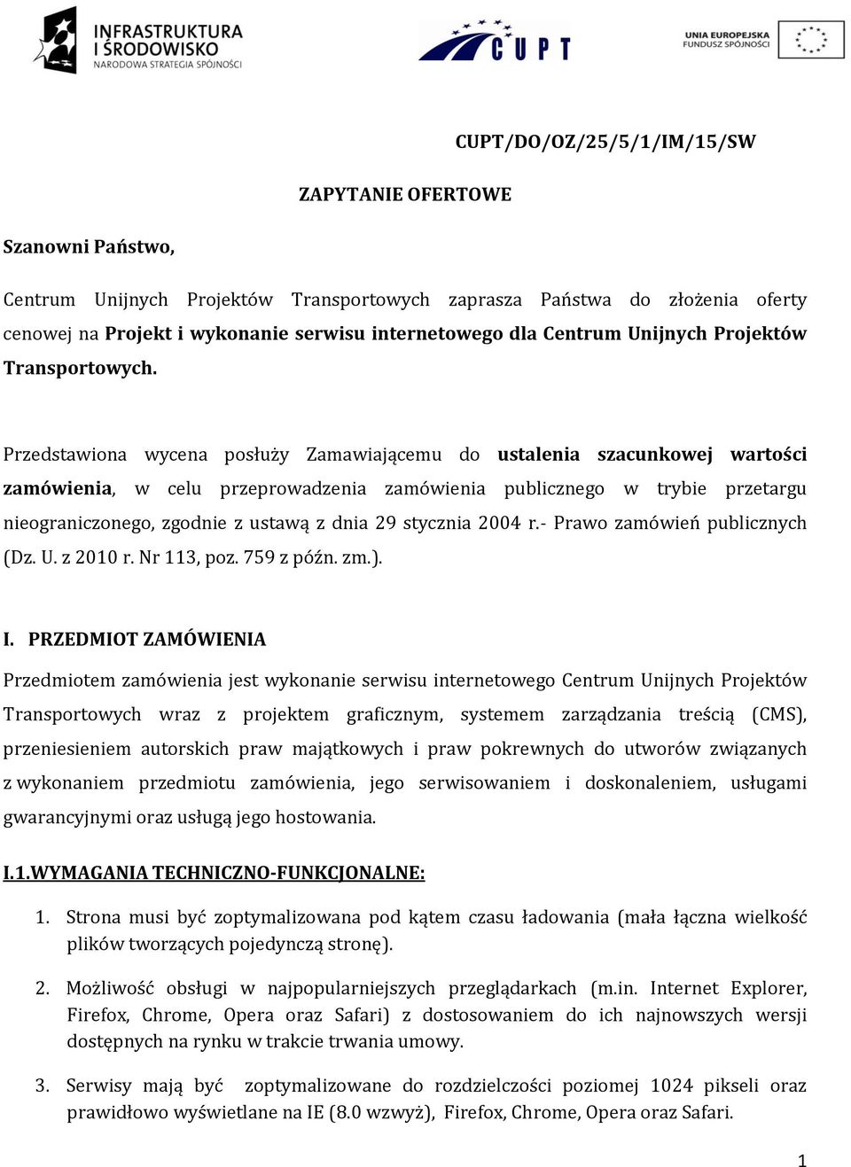 Przedstawiona wycena posłuży Zamawiającemu do ustalenia szacunkowej wartości zamówienia, w celu przeprowadzenia zamówienia publicznego w trybie przetargu nieograniczonego, zgodnie z ustawą z dnia 29