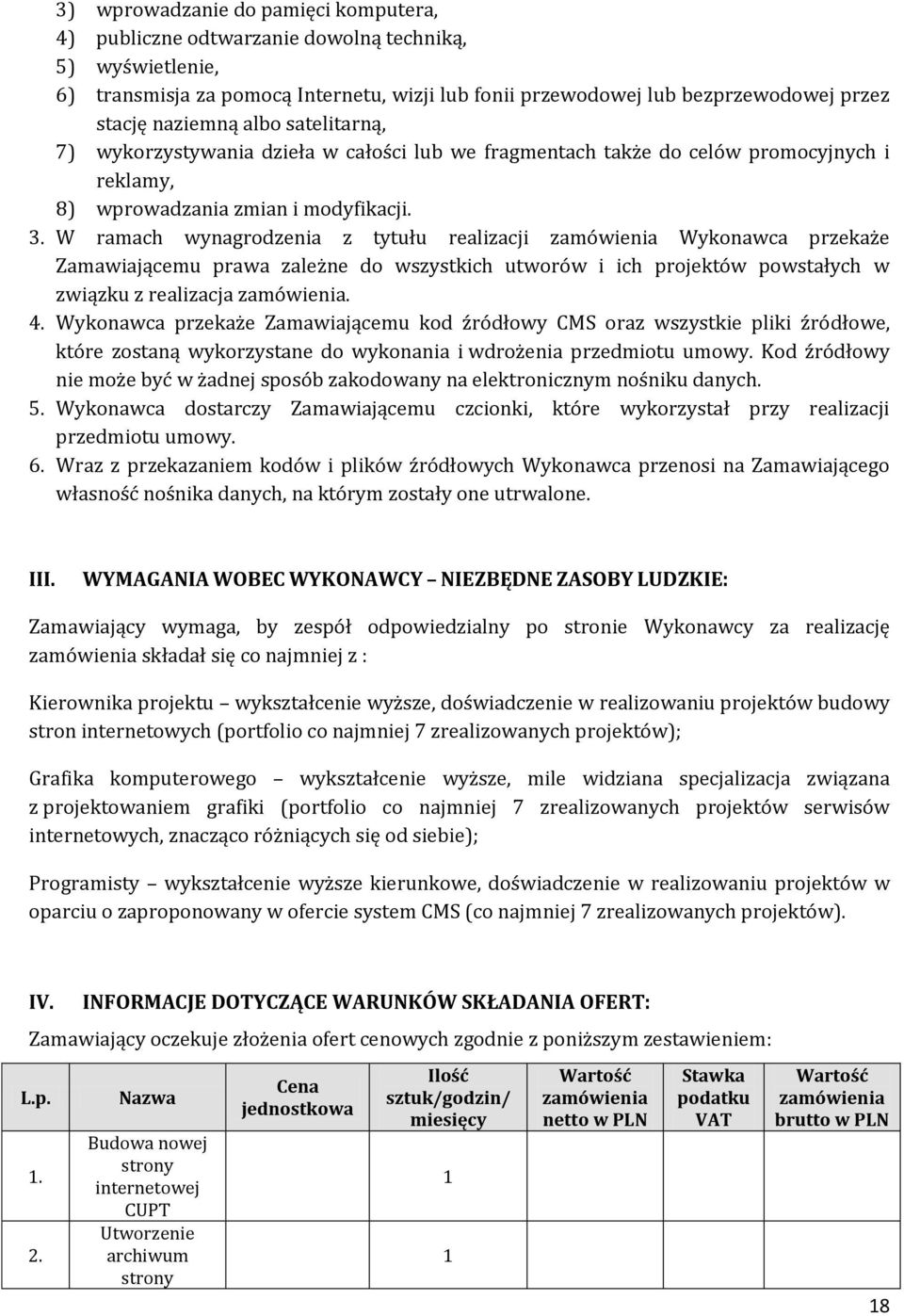 W ramach wynagrodzenia z tytułu realizacji zamówienia Wykonawca przekaże Zamawiającemu prawa zależne do wszystkich utworów i ich projektów powstałych w związku z realizacja zamówienia. 4.