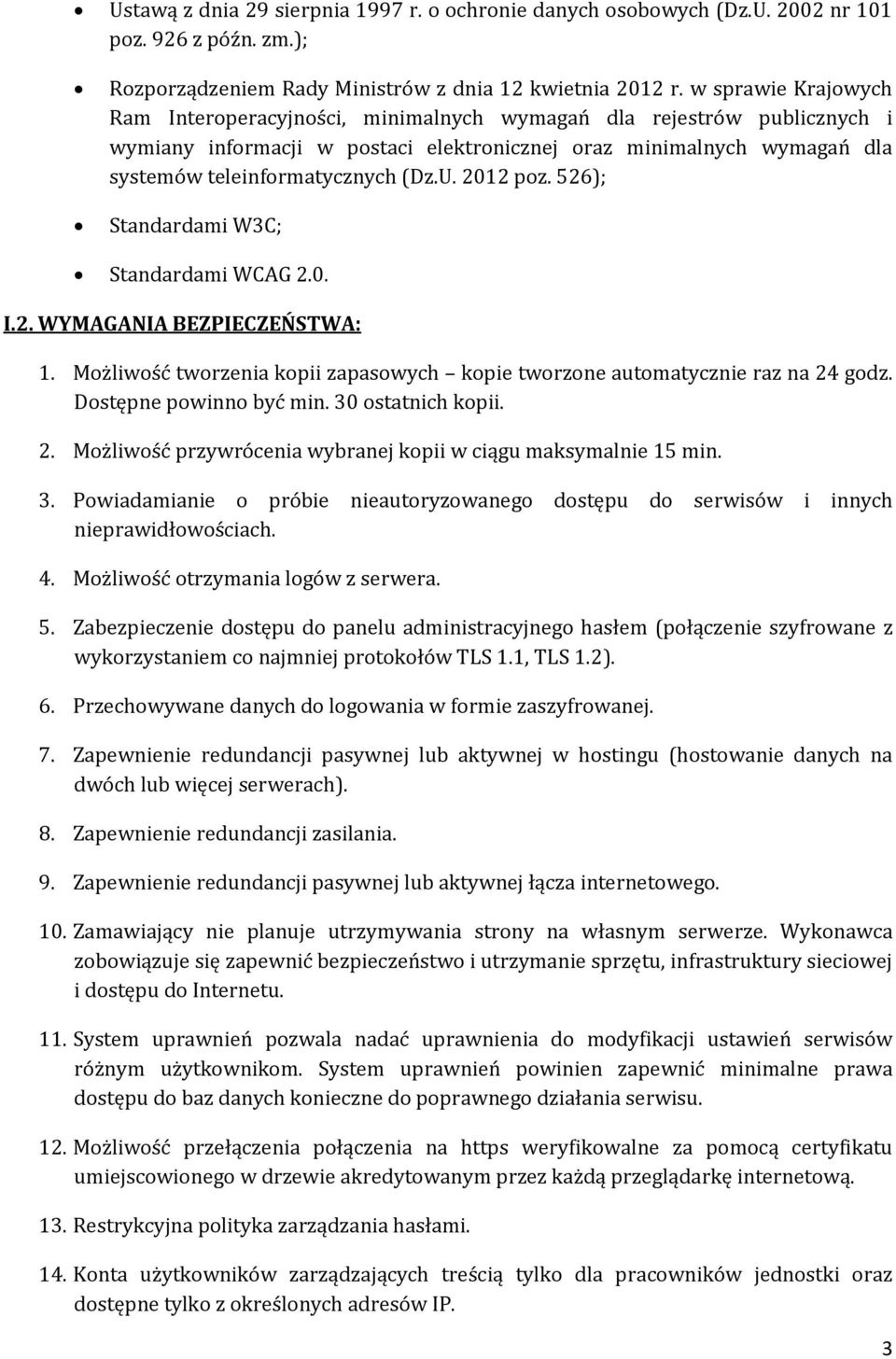 2012 poz. 526); Standardami W3C; Standardami WCAG 2.0. I.2. WYMAGANIA BEZPIECZEŃSTWA: 1. Możliwość tworzenia kopii zapasowych kopie tworzone automatycznie raz na 24 godz. Dostępne powinno być min.