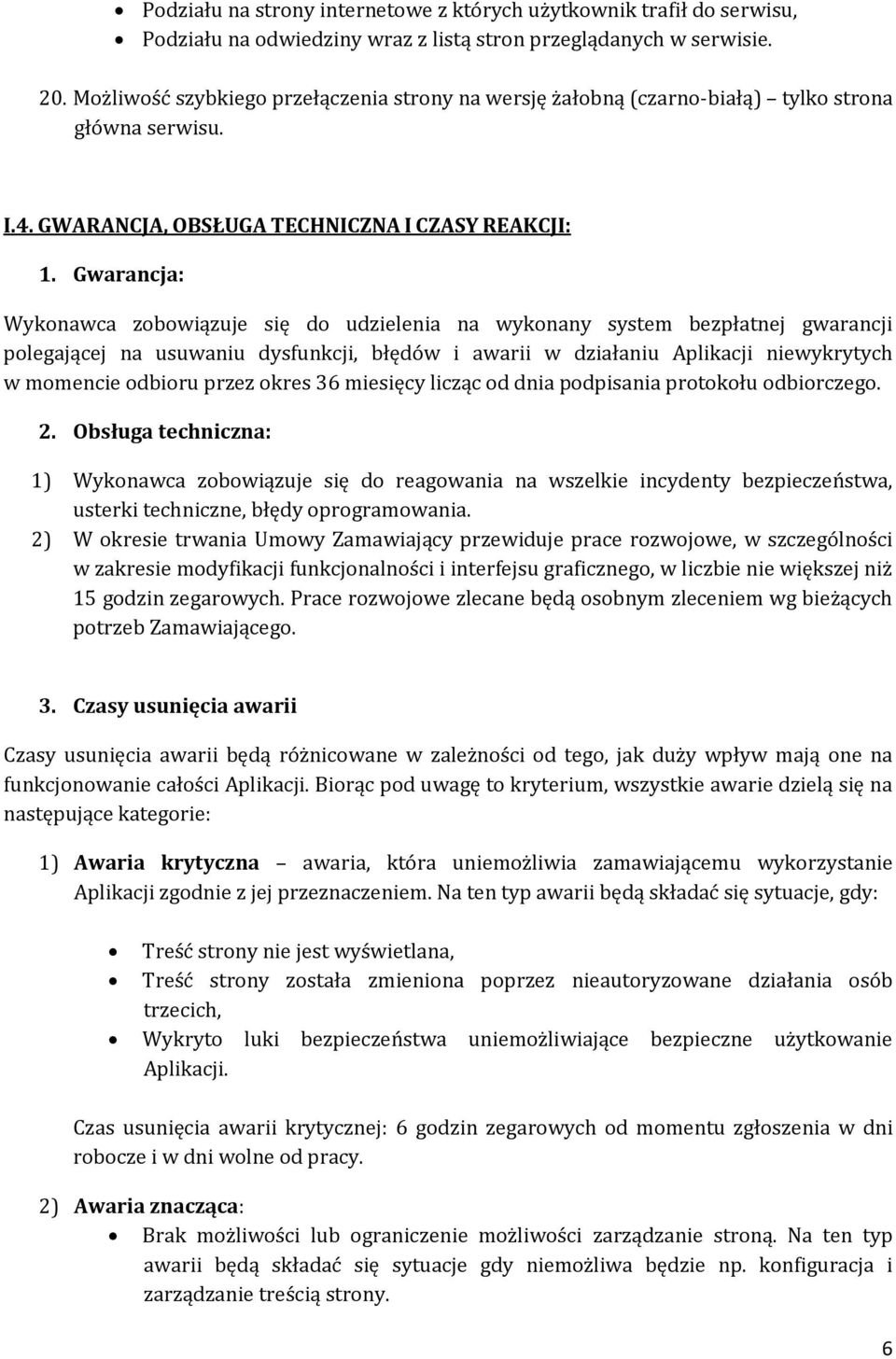 Gwarancja: Wykonawca zobowiązuje się do udzielenia na wykonany system bezpłatnej gwarancji polegającej na usuwaniu dysfunkcji, błędów i awarii w działaniu Aplikacji niewykrytych w momencie odbioru