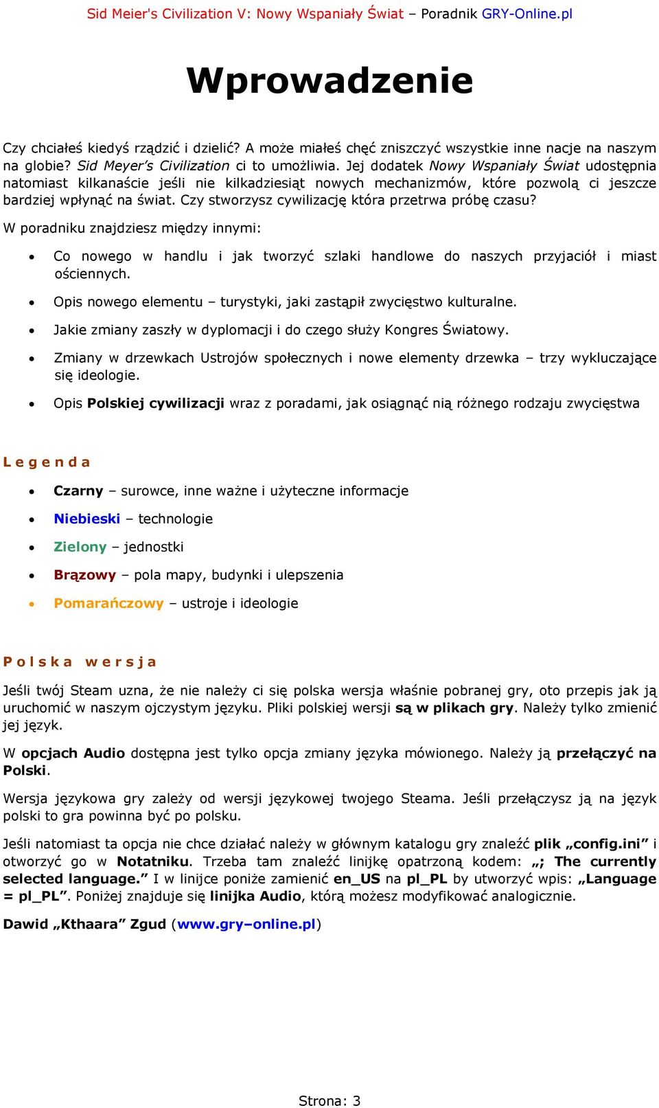 Czy stworzysz cywilizację która przetrwa próbę czasu? W poradniku znajdziesz między innymi: Co nowego w handlu i jak tworzyć szlaki handlowe do naszych przyjaciół i miast ościennych.