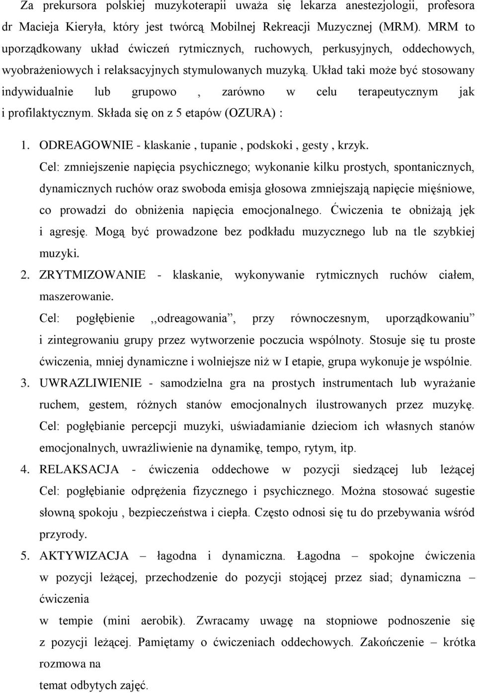 Układ taki może być stosowany indywidualnie lub grupowo, zarówno w celu terapeutycznym jak i profilaktycznym. Składa się on z 5 etapów (OZURA) : 1.