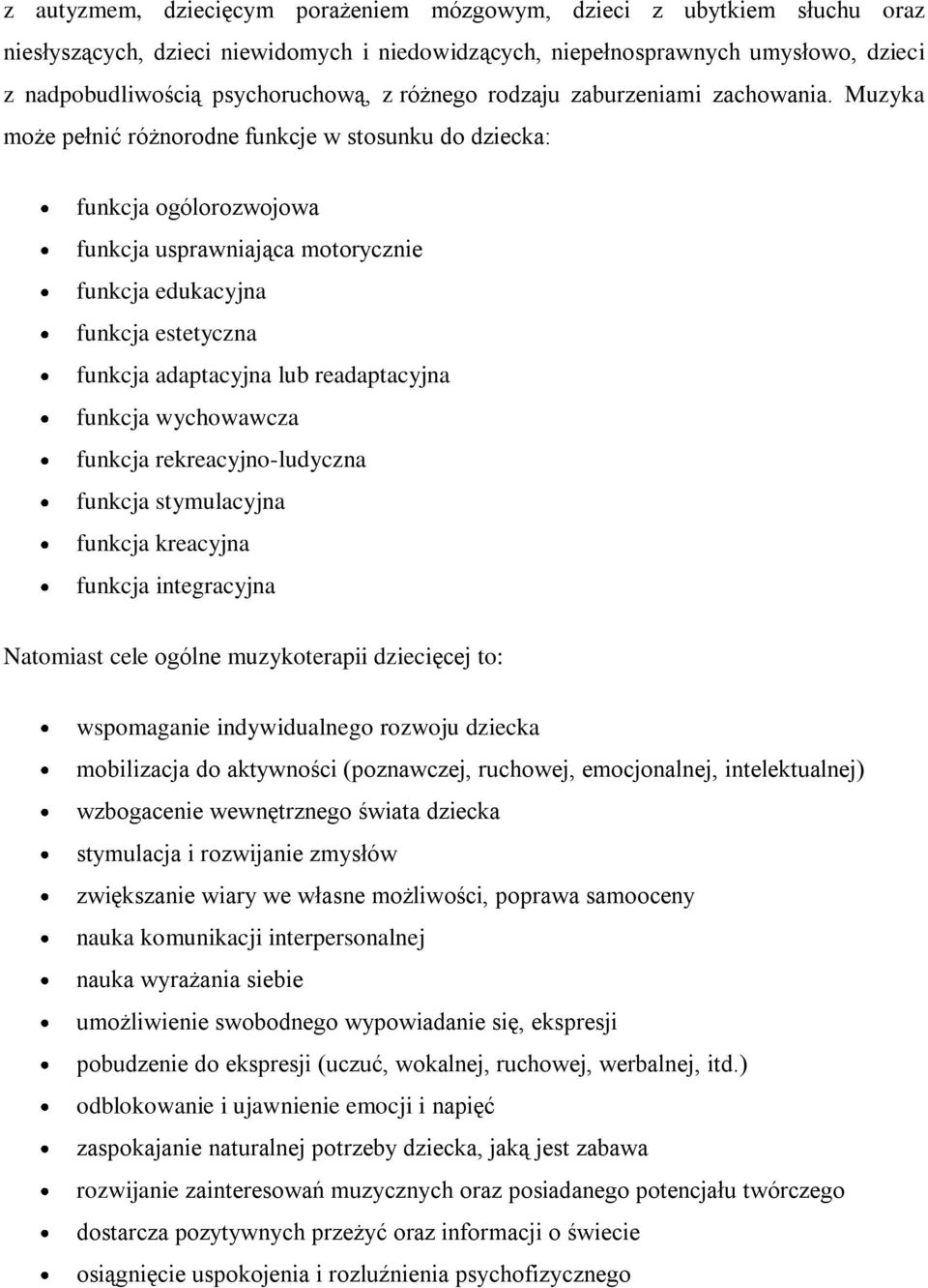 Muzyka może pełnić różnorodne funkcje w stosunku do dziecka: funkcja ogólorozwojowa funkcja usprawniająca motorycznie funkcja edukacyjna funkcja estetyczna funkcja adaptacyjna lub readaptacyjna