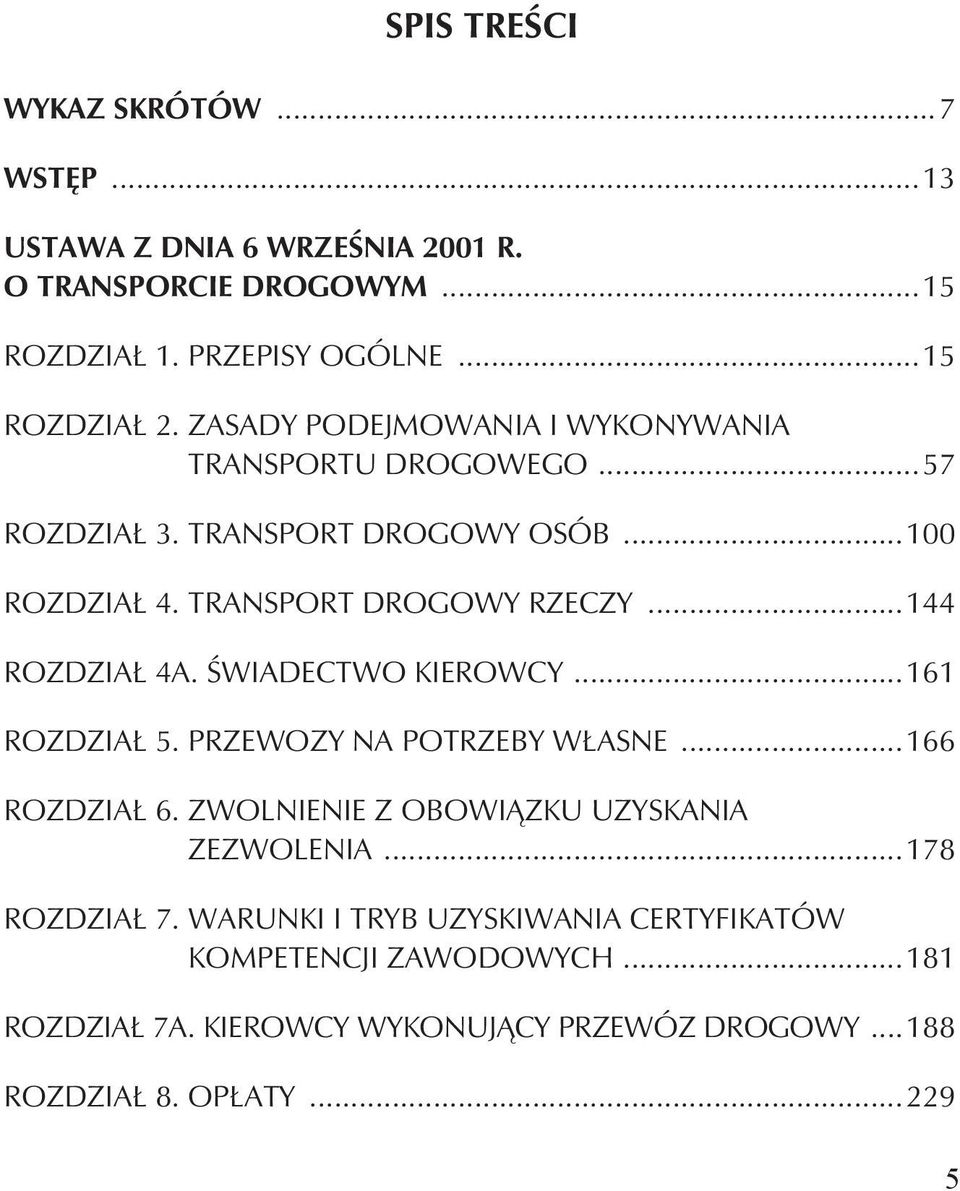 ..144 Rozdział 4a. Świadectwo kierowcy...161 Rozdział 5. Przewozy na potrzeby własne...166 Rozdział 6. Zwolnienie z obowiązku uzyskania zezwolenia.