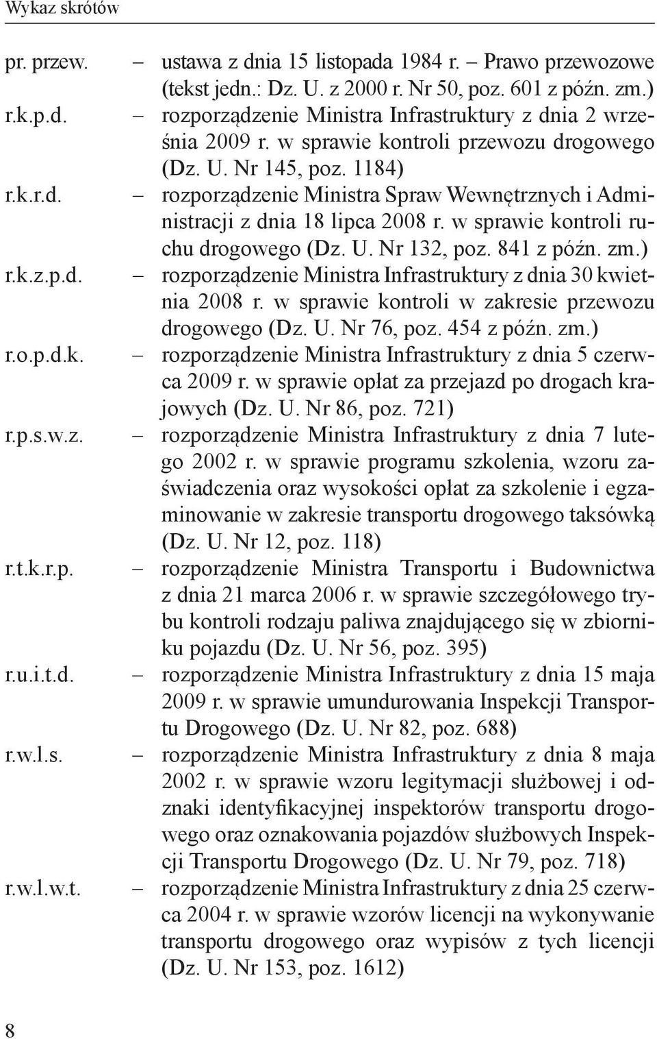 1184) rozporządzenie Ministra Spraw Wewnętrznych i Administracji z dnia 18 lipca 2008 r. w sprawie kontroli ruchu drogowego (Dz. U. Nr 132, poz. 841 z późn. zm.