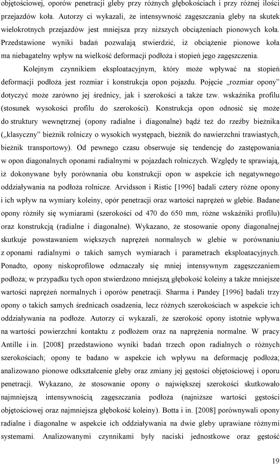 Przedstawione wyniki badań pozwalają stwierdzić, iż obciążenie pionowe koła ma niebagatelny wpływ na wielkość deformacji podłoża i stopień jego zagęszczenia.