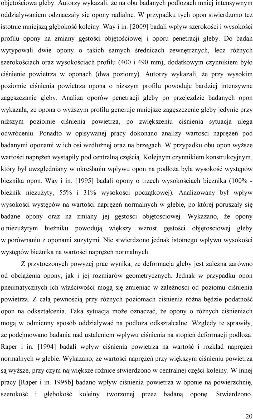 Do badań wytypowali dwie opony o takich samych średnicach zewnętrznych, lecz różnych szerokościach oraz wysokościach profilu (400 i 490 mm), dodatkowym czynnikiem było ciśnienie powietrza w oponach