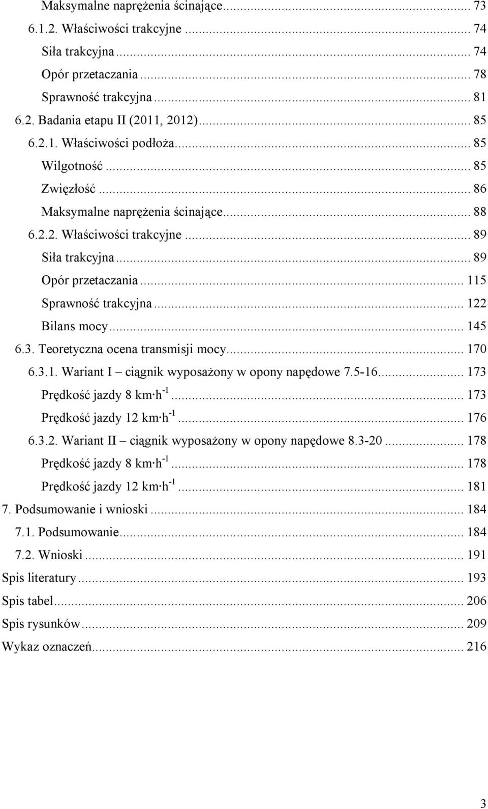 .. 145 6.3. Teoretyczna ocena transmisji mocy... 170 6.3.1. Wariant I ciągnik wyposażony w opony napędowe 7.5-16... 173 Prędkość jazdy 8 km h -1... 173 Prędkość jazdy 12 