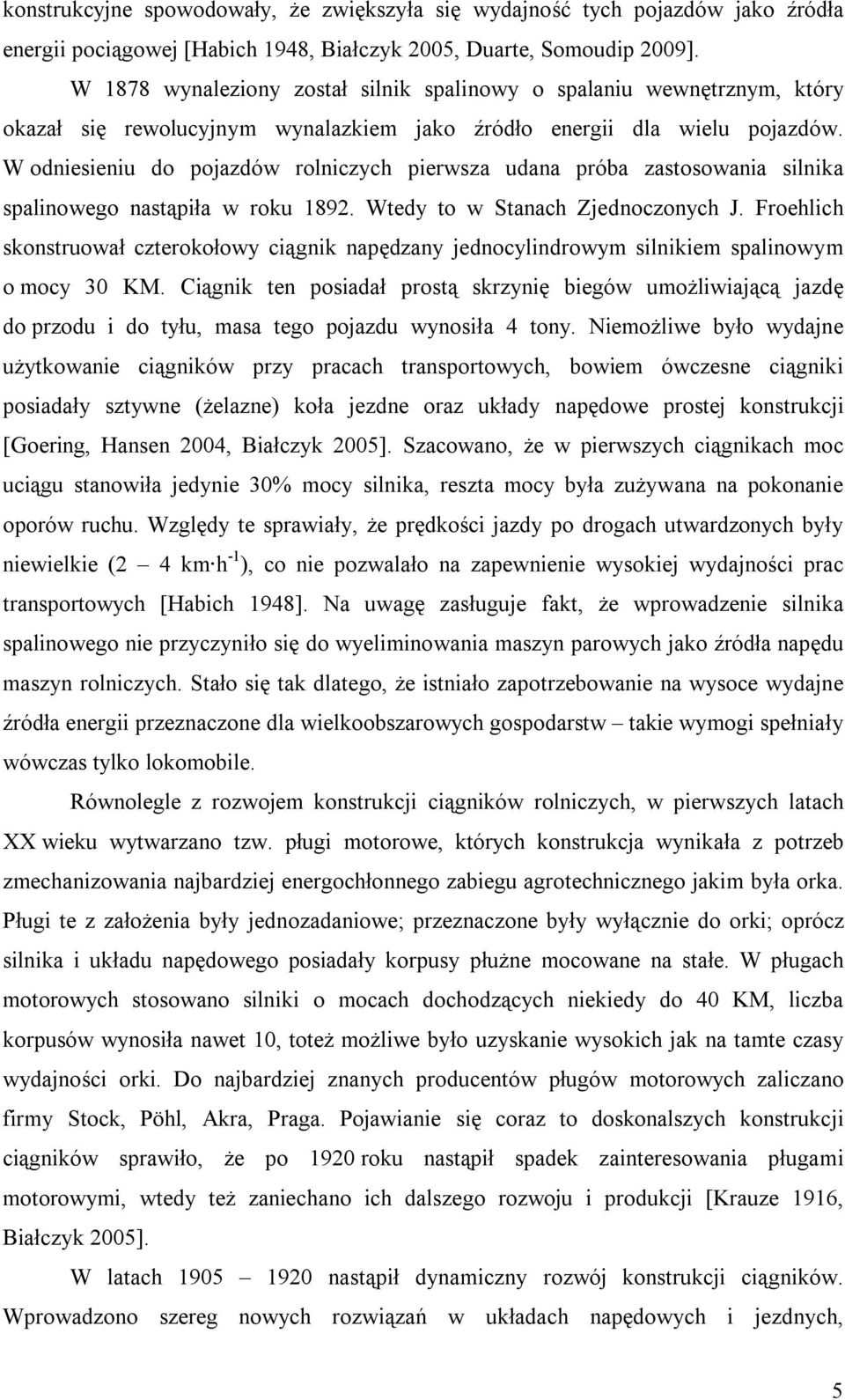 W odniesieniu do pojazdów rolniczych pierwsza udana próba zastosowania silnika spalinowego nastąpiła w roku 1892. Wtedy to w Stanach Zjednoczonych J.