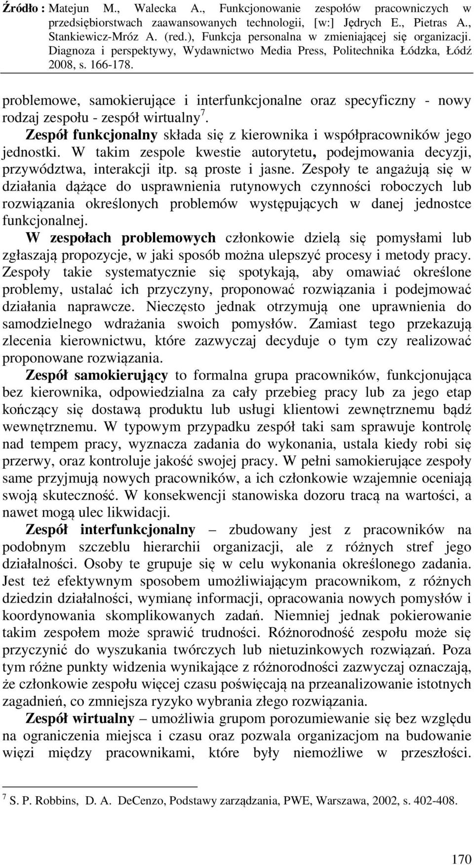 Zespoły te angażują się w działania dążące do usprawnienia rutynowych czynności roboczych lub rozwiązania określonych problemów występujących w danej jednostce funkcjonalnej.