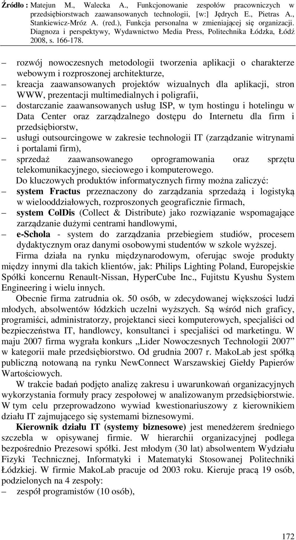 w zakresie technologii IT (zarządzanie witrynami i portalami firm), sprzedaż zaawansowanego oprogramowania oraz sprzętu telekomunikacyjnego, sieciowego i komputerowego.