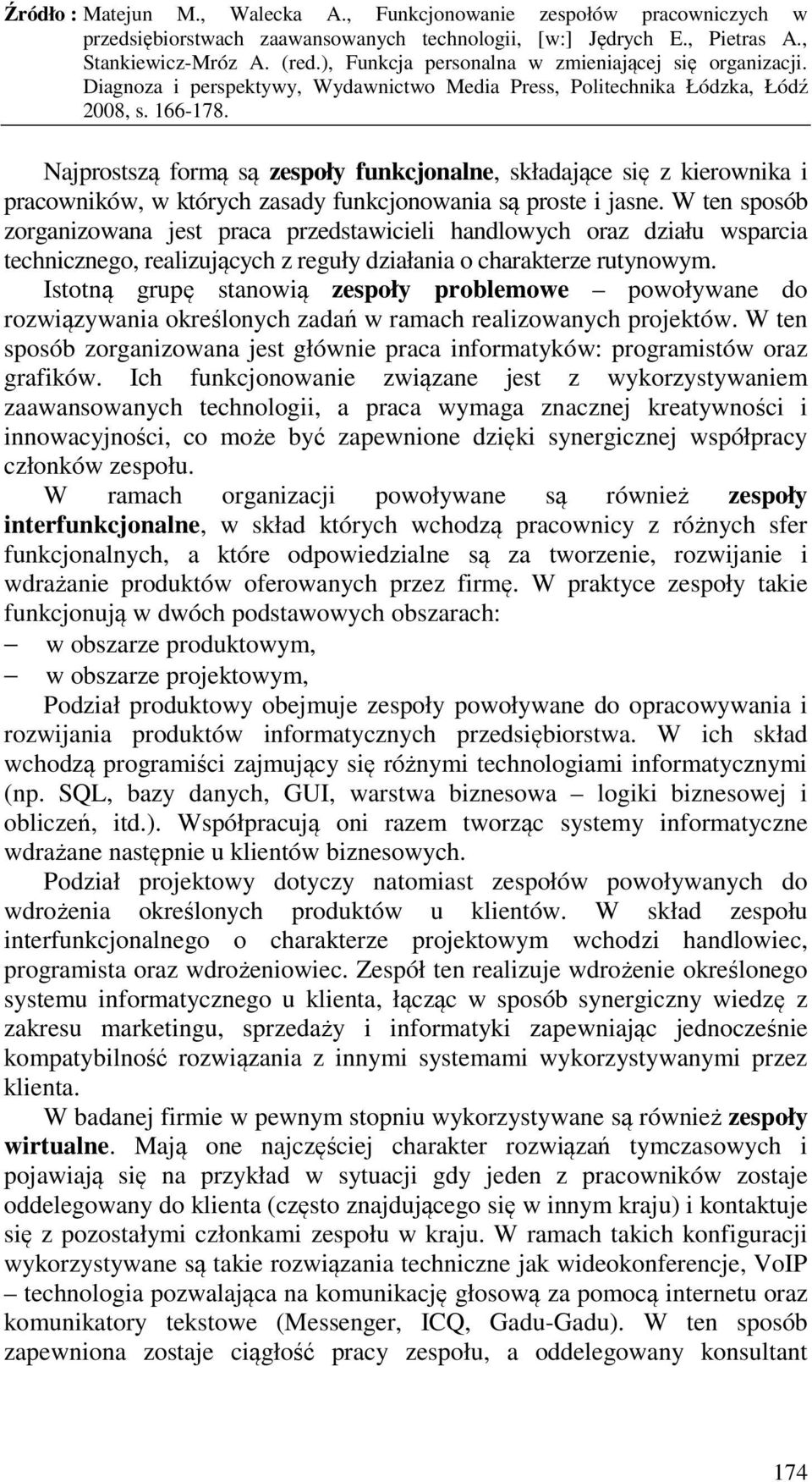 Istotną grupę stanowią zespoły problemowe powoływane do rozwiązywania określonych zadań w ramach realizowanych projektów.