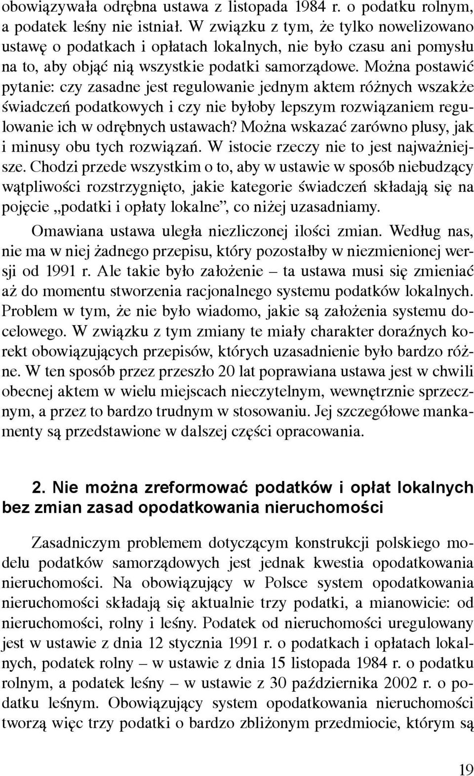 Można postawić pytanie: czy zasadne jest regulowanie jednym aktem różnych wszakże świadczeń podatkowych i czy nie byłoby lepszym rozwiązaniem regulowanie ich w odrębnych ustawach?