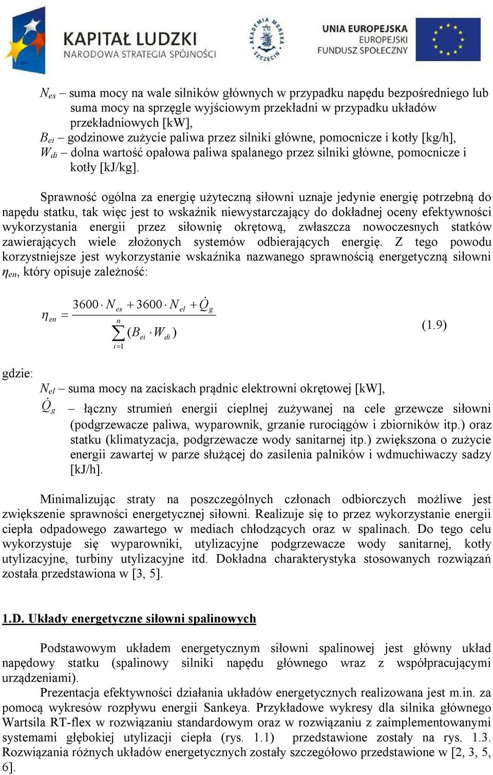 Sprawność ogólna za energię użyteczną siłowni uznaje jedynie energię potrzebną do napędu statku, tak więc jest to wskaźnik niewystarczający do dokładnej oceny efektywności wykorzystania energii przez