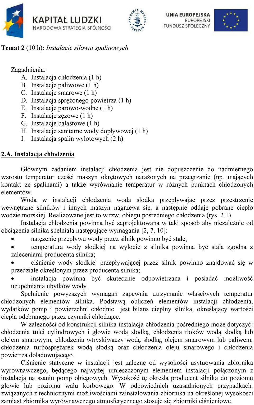 Instalacja chłodzenia Głównym zadaniem instalacji chłodzenia jest nie dopuszczenie do nadmiernego wzrostu temperatur części maszyn okrętowych narażonych na przegrzanie (np.