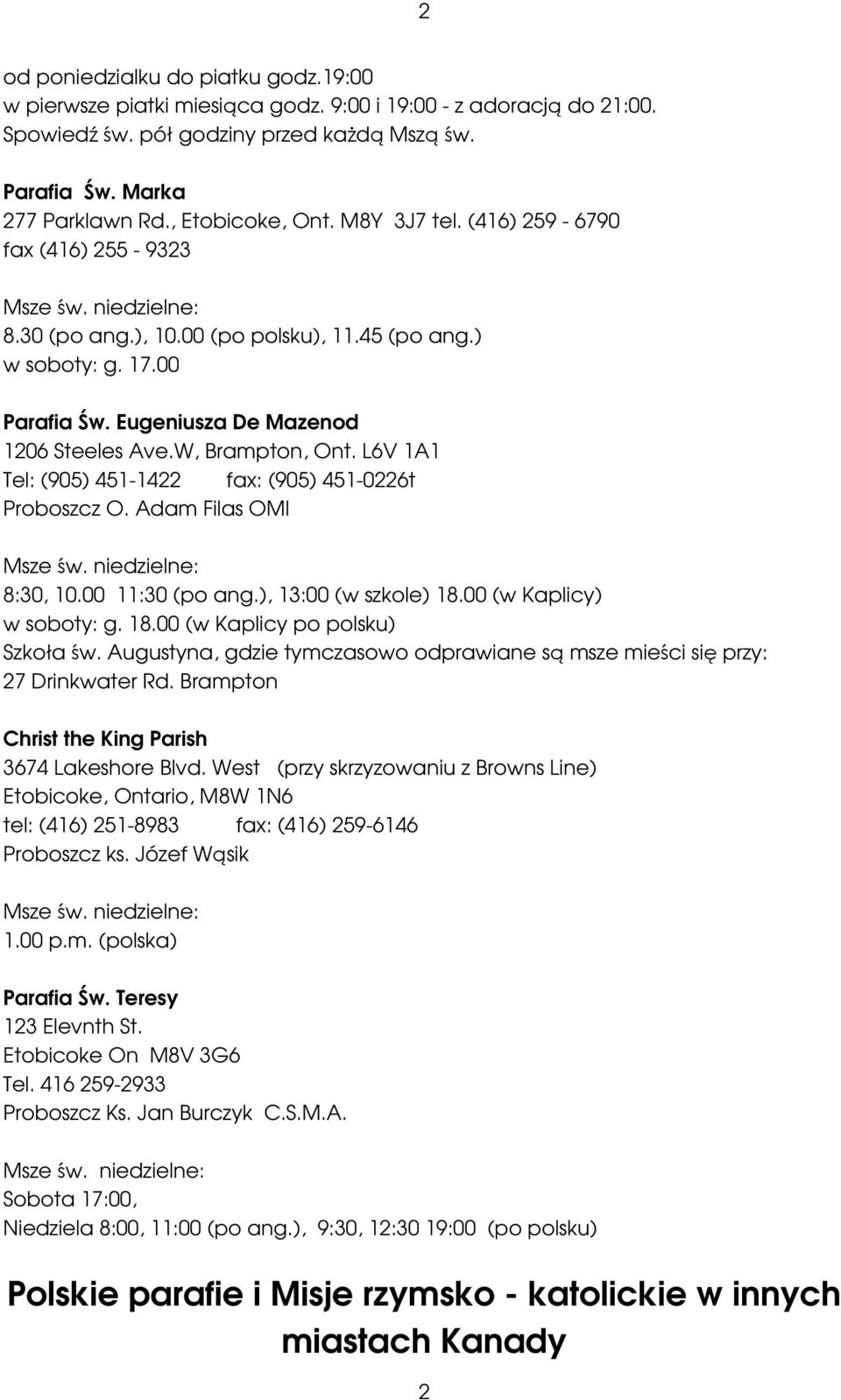 W, Brampton, Ont. L6V 1A1 Tel: (905) 451-1422 fax: (905) 451-0226t Proboszcz O. Adam Filas OMI 8:30, 10.00 11:30 (po ang.), 13:00 (w szkole) 18.00 (w Kaplicy) w soboty: g. 18.00 (w Kaplicy po polsku) Szkoła św.