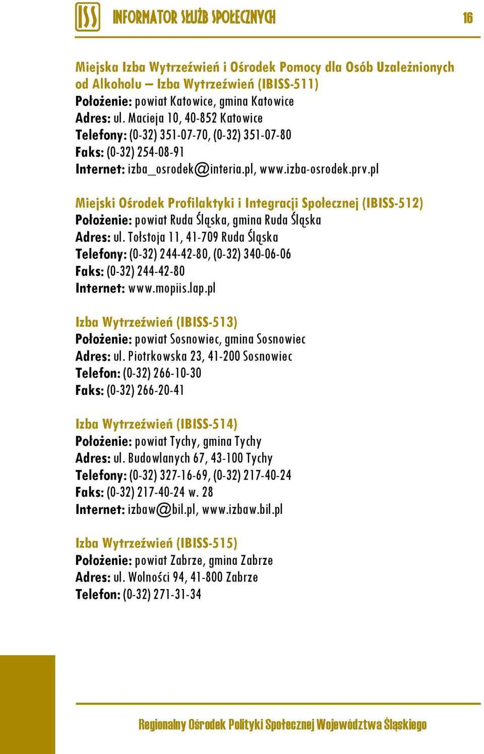 pl Miejski Ośrodek Profilaktyki i Integracji Społecznej (IBISS-512) Położenie: powiat Ruda Śląska, gmina Ruda Śląska Adres: ul.