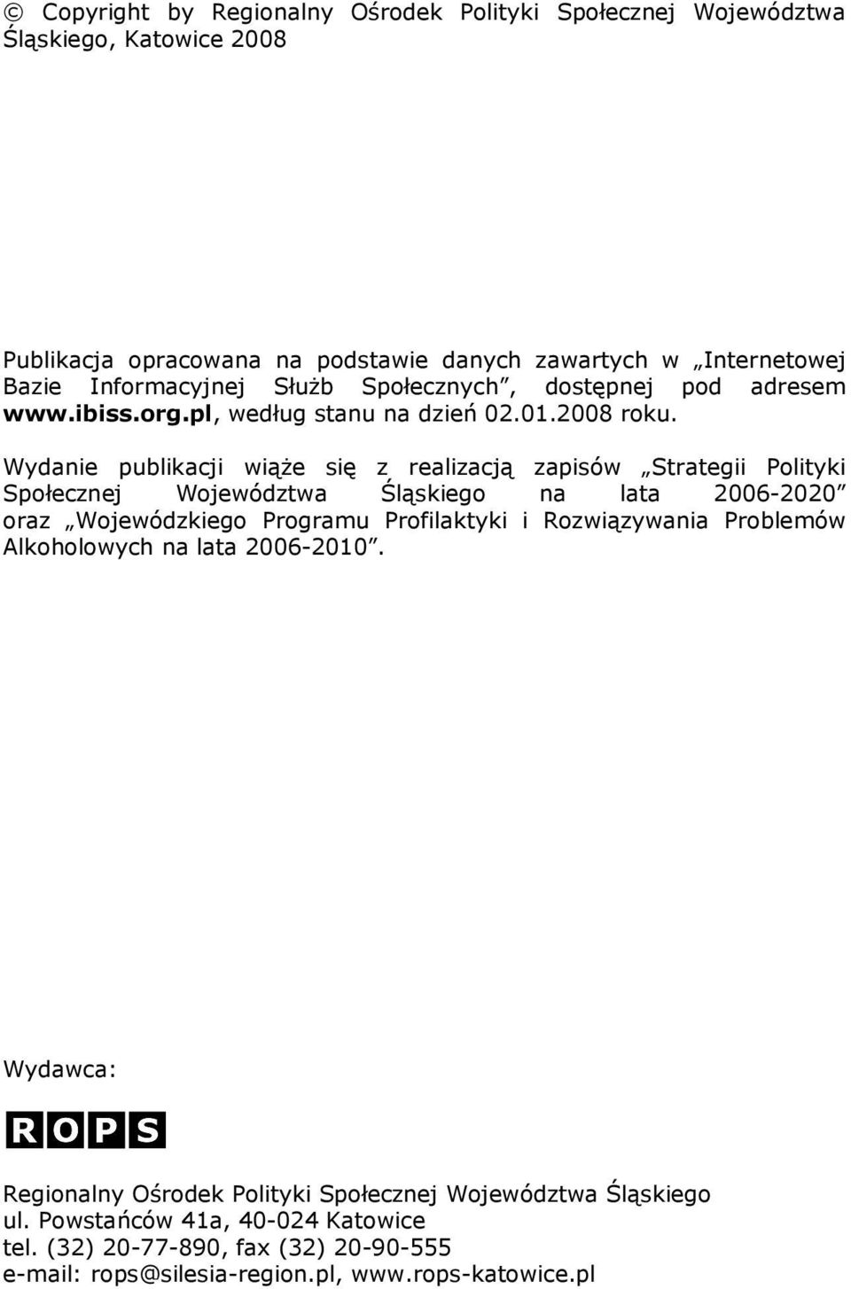 Wydanie publikacji wiąŝe się z realizacją zapisów Strategii Polityki Społecznej Województwa Śląskiego na lata 2006-2020 oraz Wojewódzkiego Programu Profilaktyki i