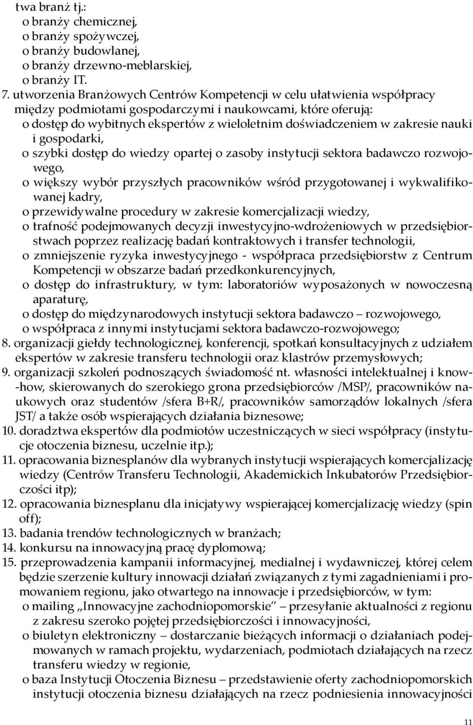 zakresie nauki i gospodarki, o szybki dostęp do wiedzy opartej o zasoby instytucji sektora badawczo rozwojowego, o większy wybór przyszłych pracowników wśród przygotowanej i wykwalifikowanej kadry, o