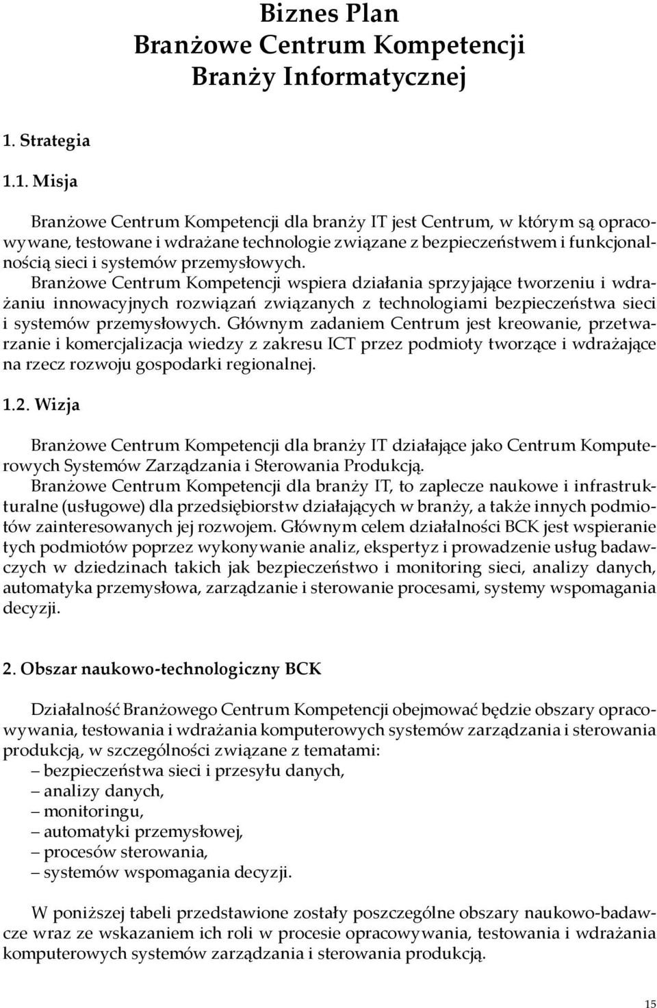 1. Misja Branżowe Centrum Kompetencji dla branży IT jest Centrum, w którym są opracowywane, testowane i wdrażane technologie związane z bezpieczeństwem i funkcjonalnością sieci i systemów